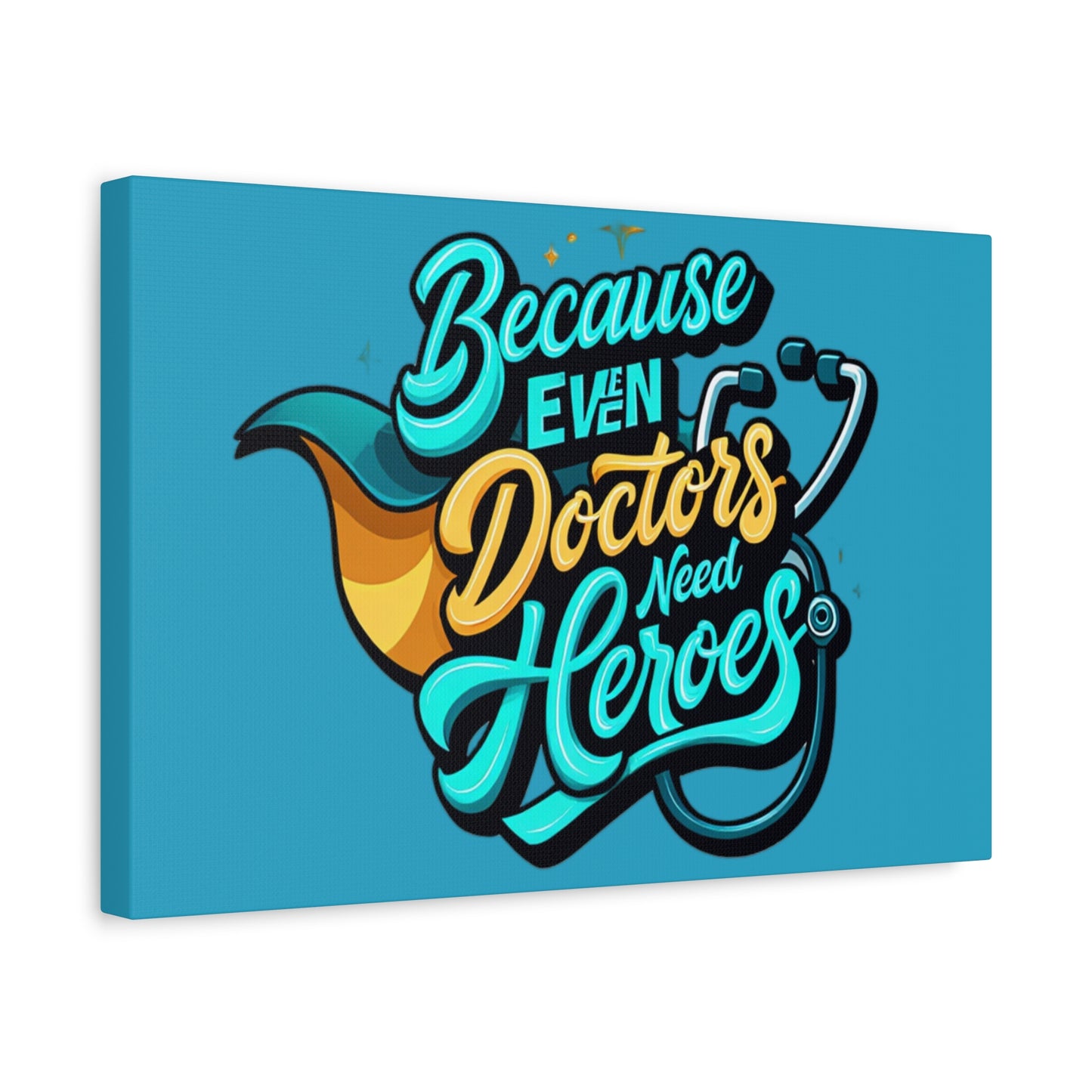 Because Even Doctors Need Heroes Canvas — Medical Hero Wall Art