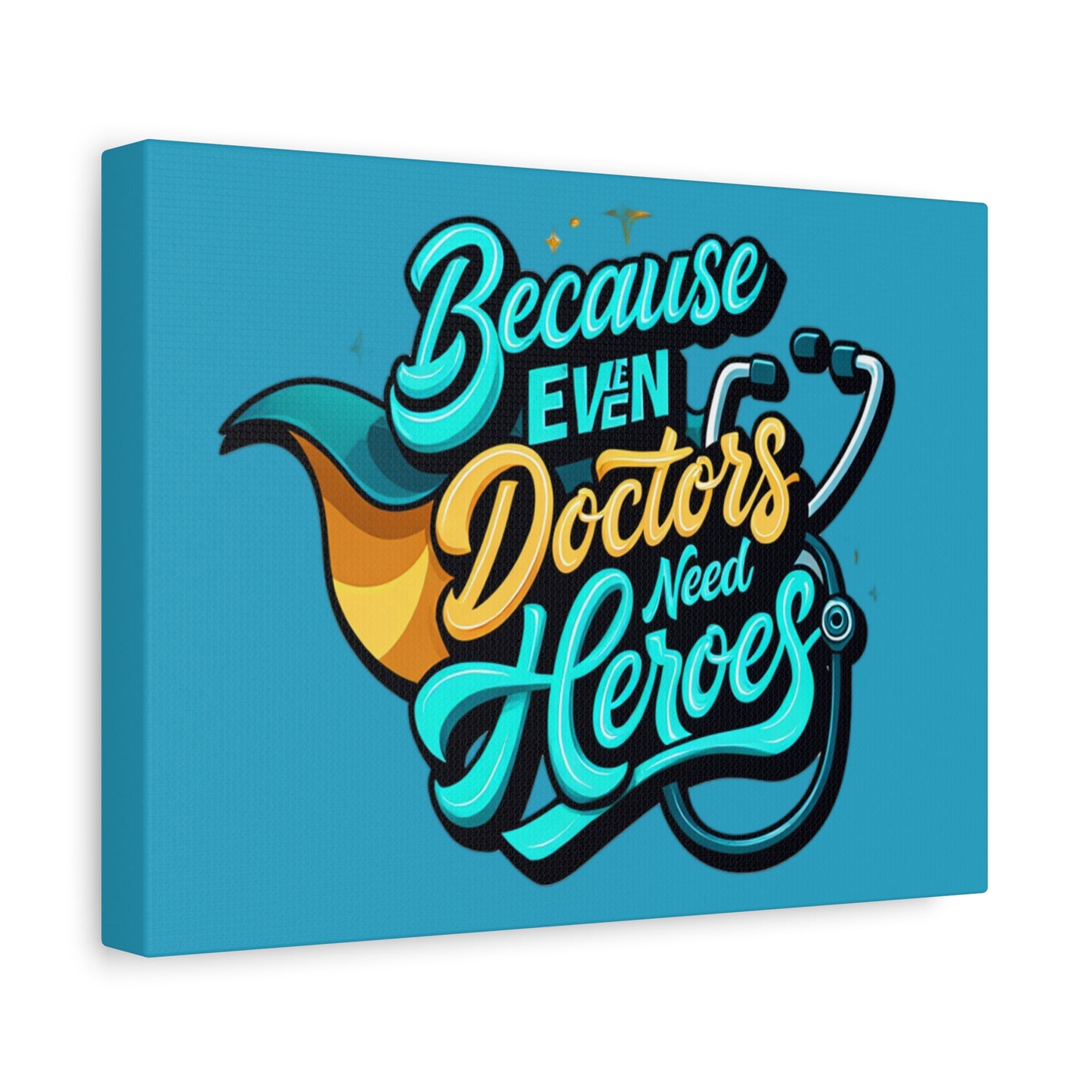 Because Even Doctors Need Heroes Canvas — Medical Hero Wall Art