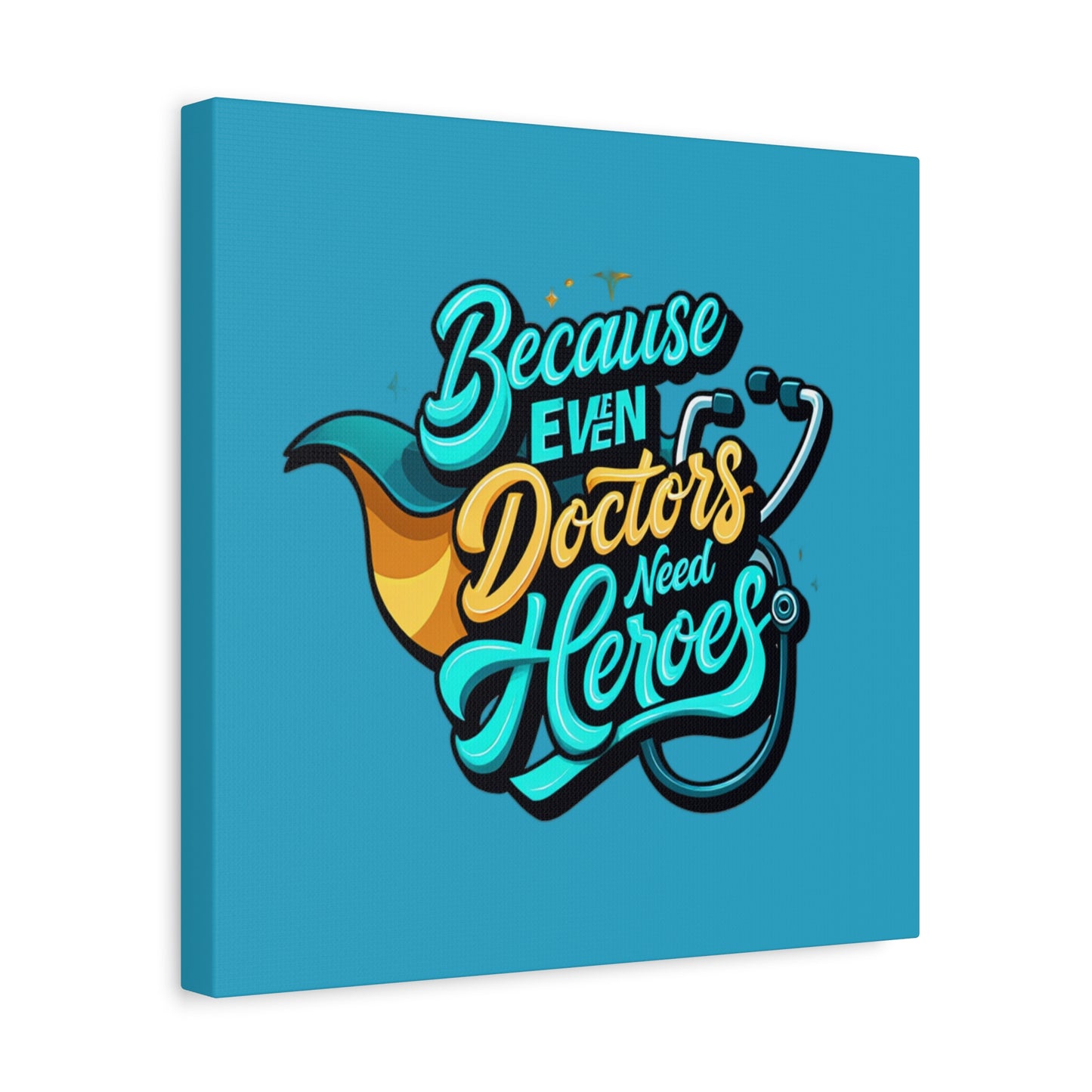 Because Even Doctors Need Heroes Canvas — Medical Hero Wall Art