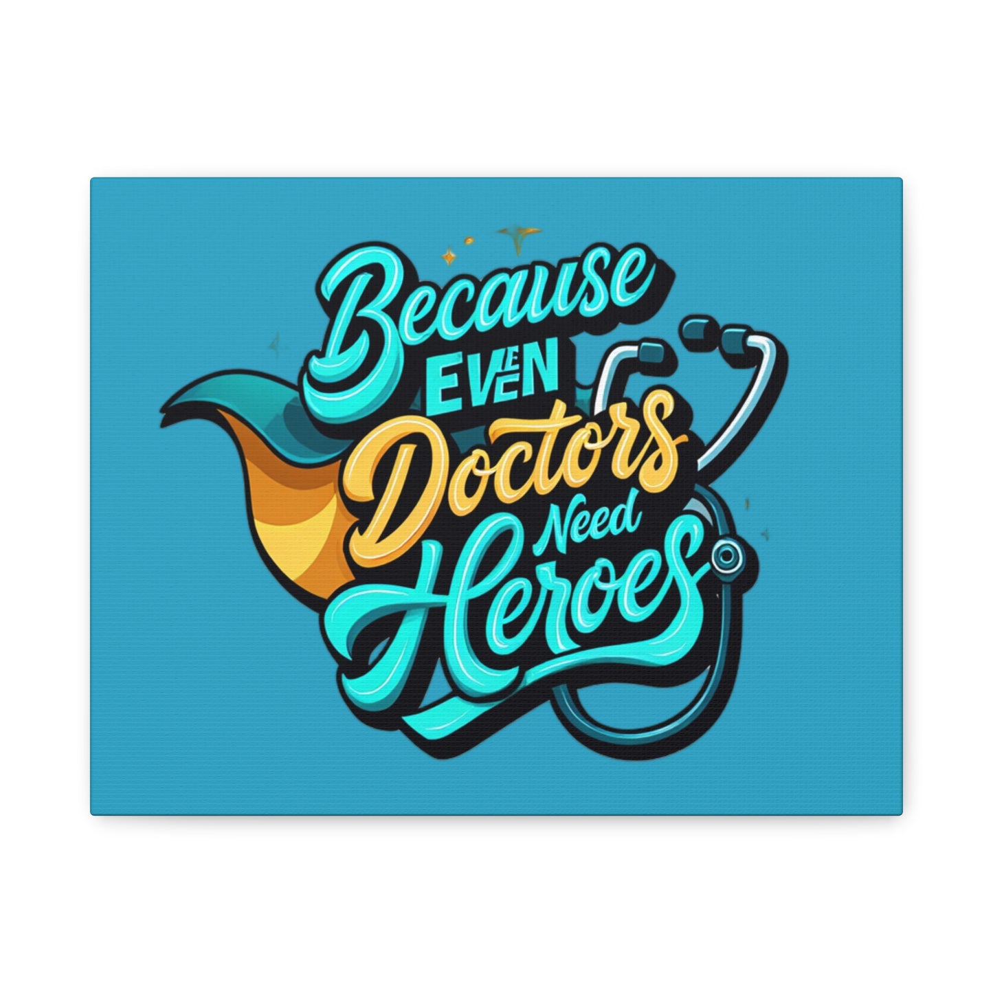 Because Even Doctors Need Heroes Canvas — Medical Hero Wall Art