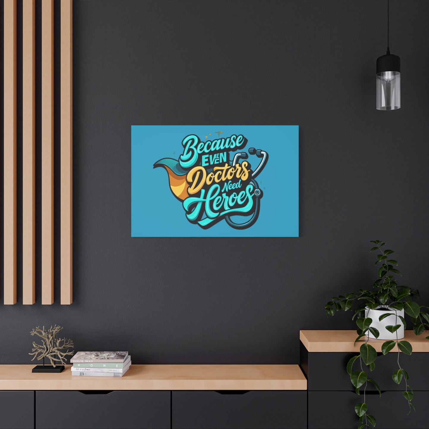 Because Even Doctors Need Heroes Canvas — Medical Hero Wall Art