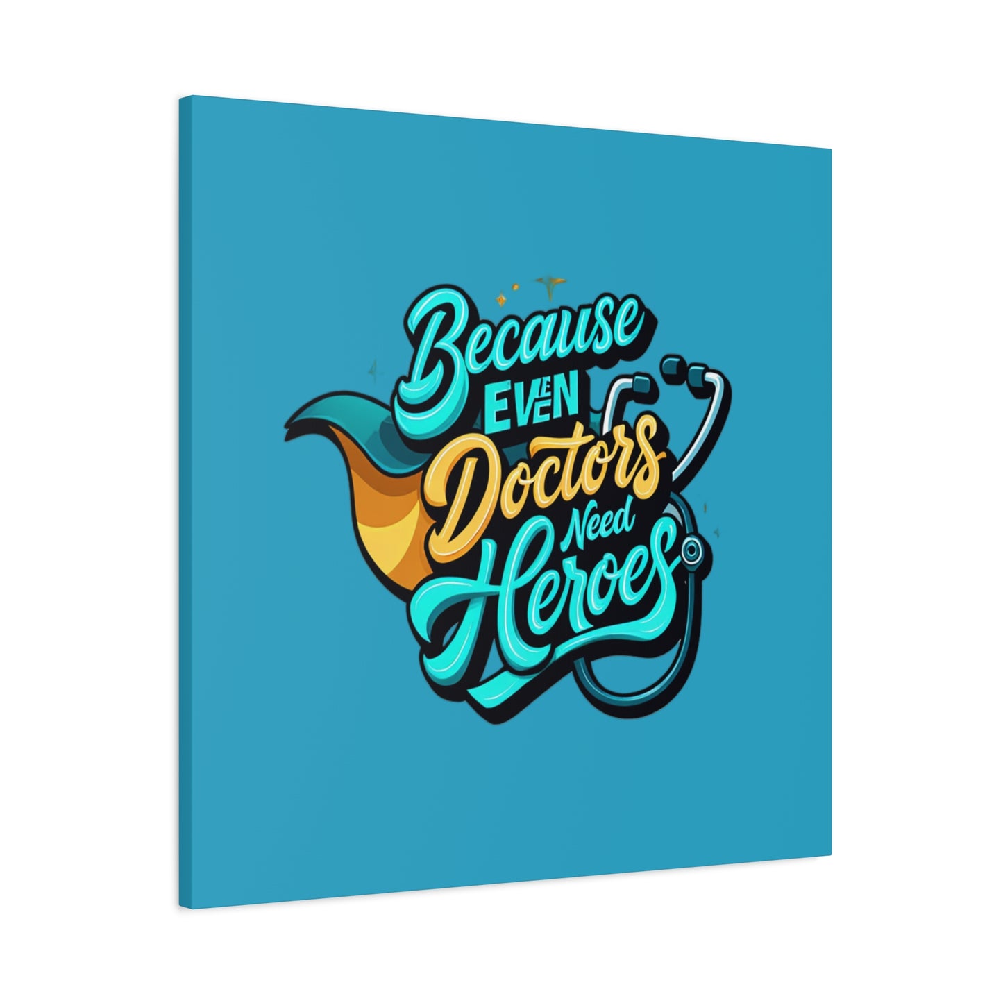 Because Even Doctors Need Heroes Canvas — Medical Hero Wall Art