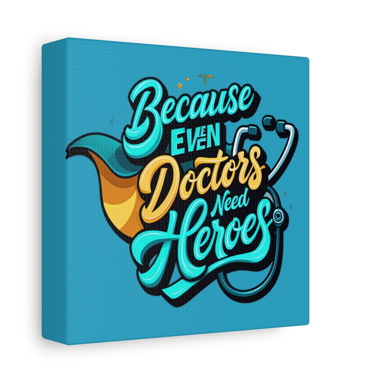 Because Even Doctors Need Heroes Canvas — Medical Hero Wall Art