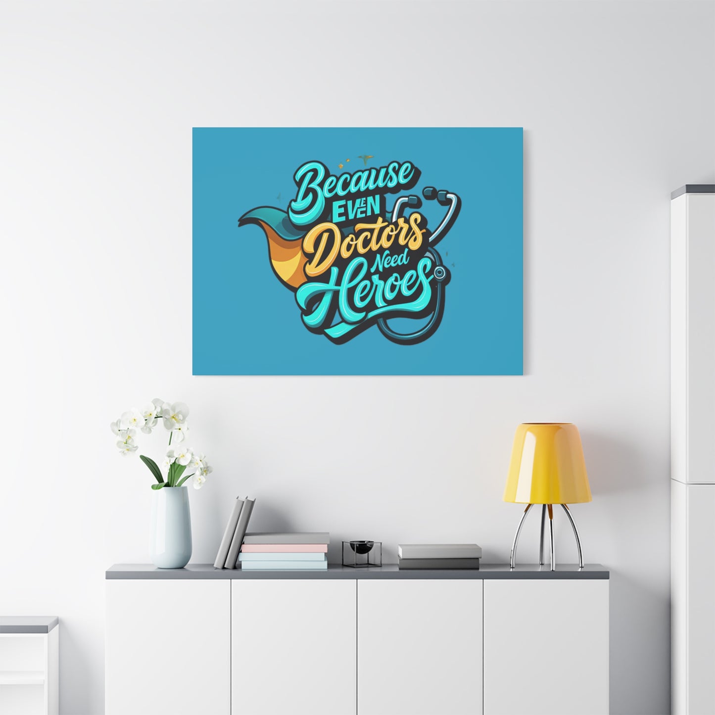 Because Even Doctors Need Heroes Canvas — Medical Hero Wall Art