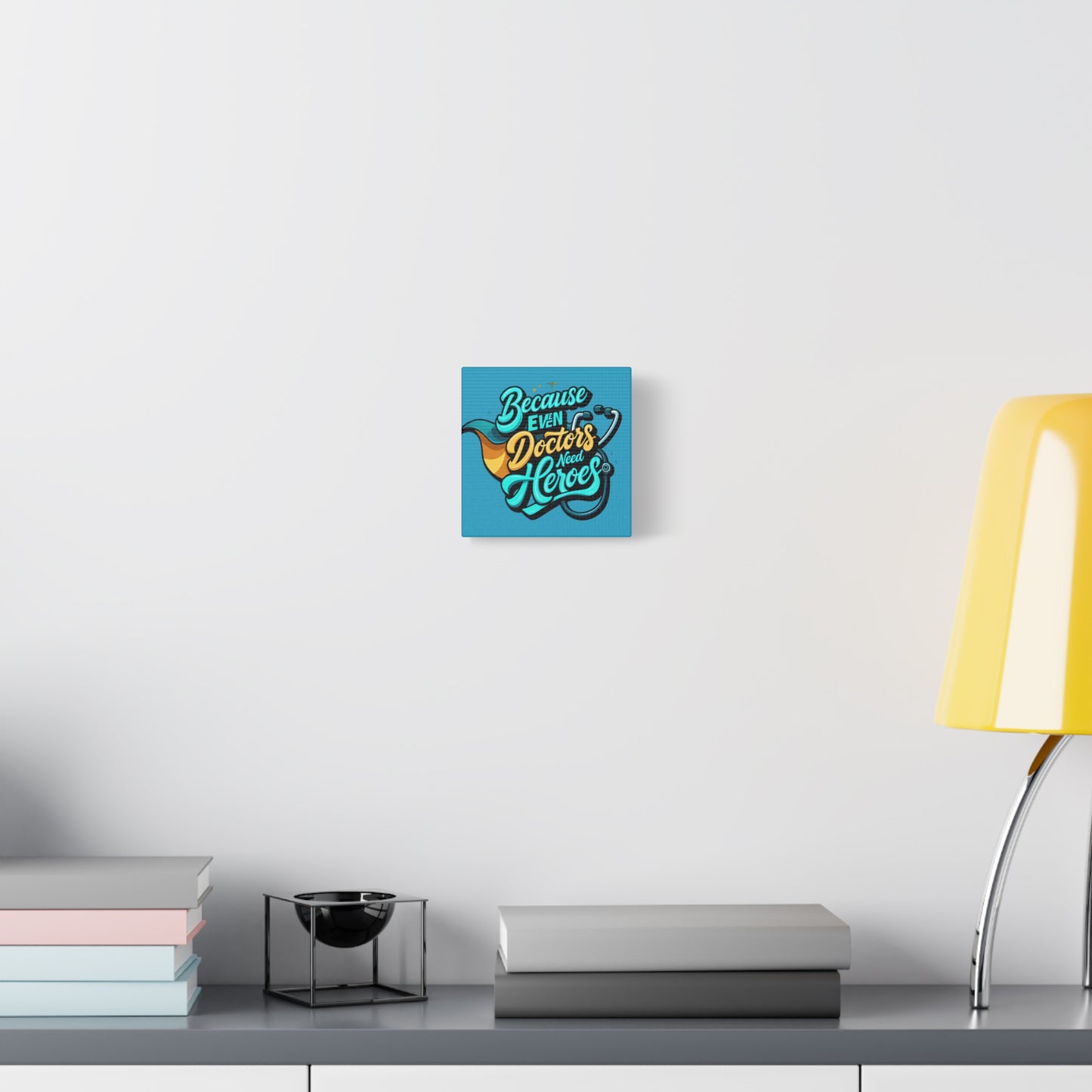 Because Even Doctors Need Heroes Canvas — Medical Hero Wall Art