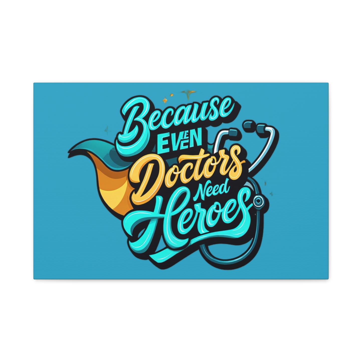 Because Even Doctors Need Heroes Canvas — Medical Hero Wall Art