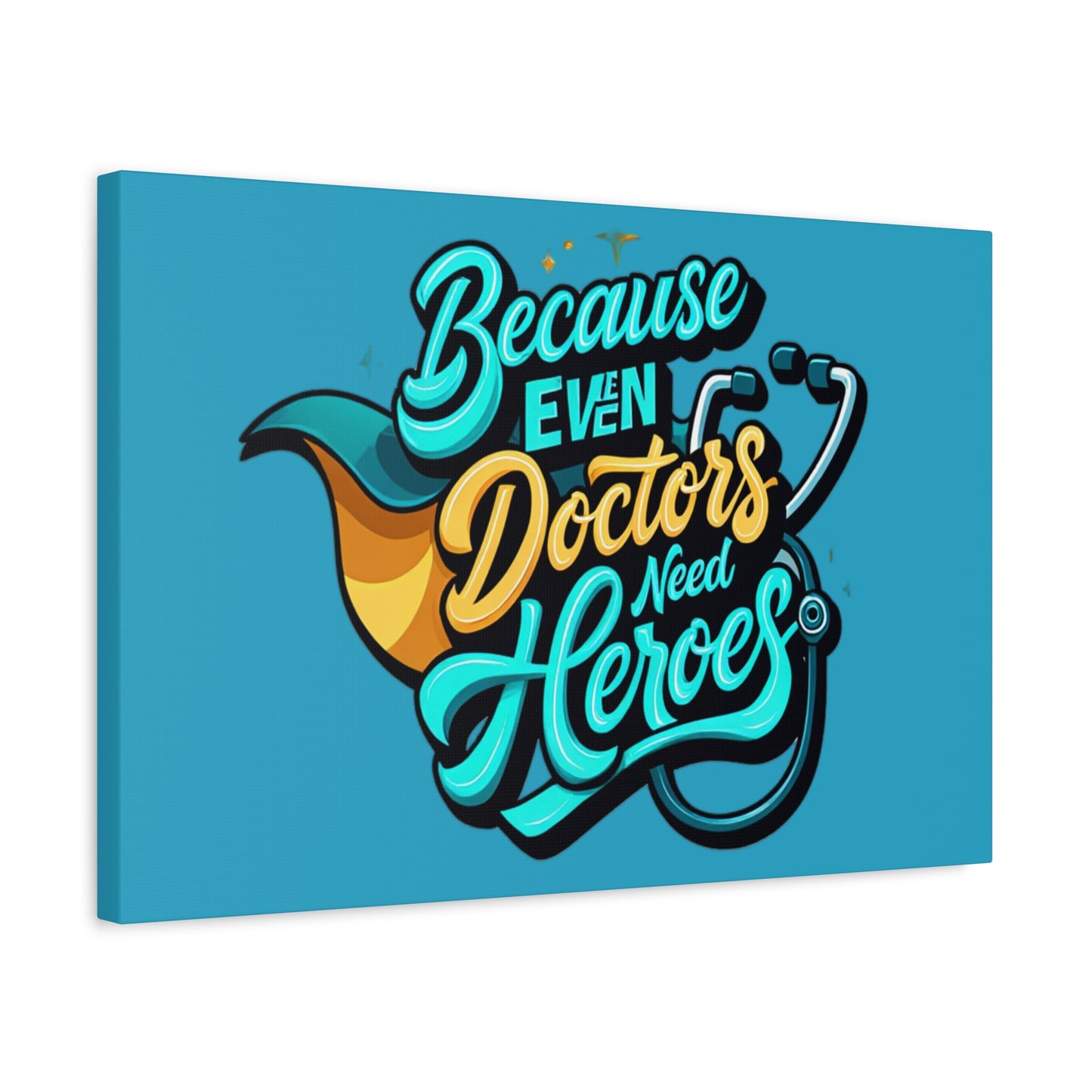 Because Even Doctors Need Heroes Canvas — Medical Hero Wall Art