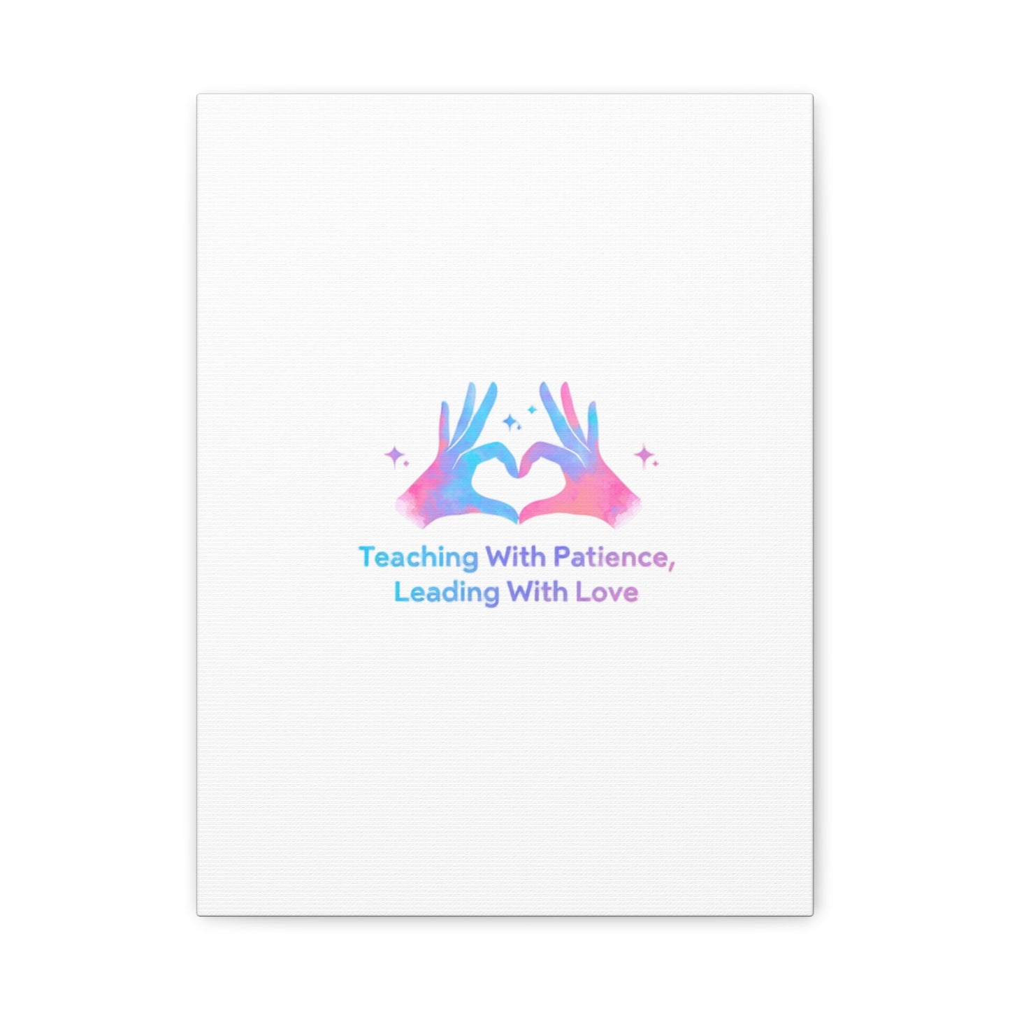 Teaching With Patience, Leading With Love Canvas