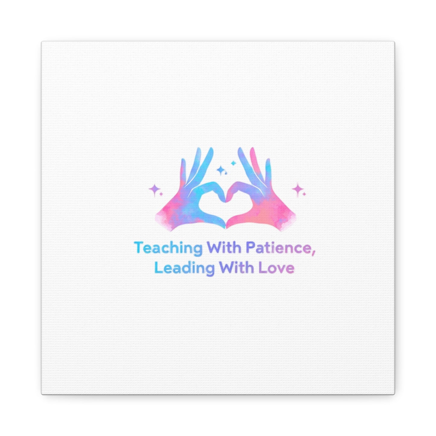 Teaching With Patience, Leading With Love Canvas