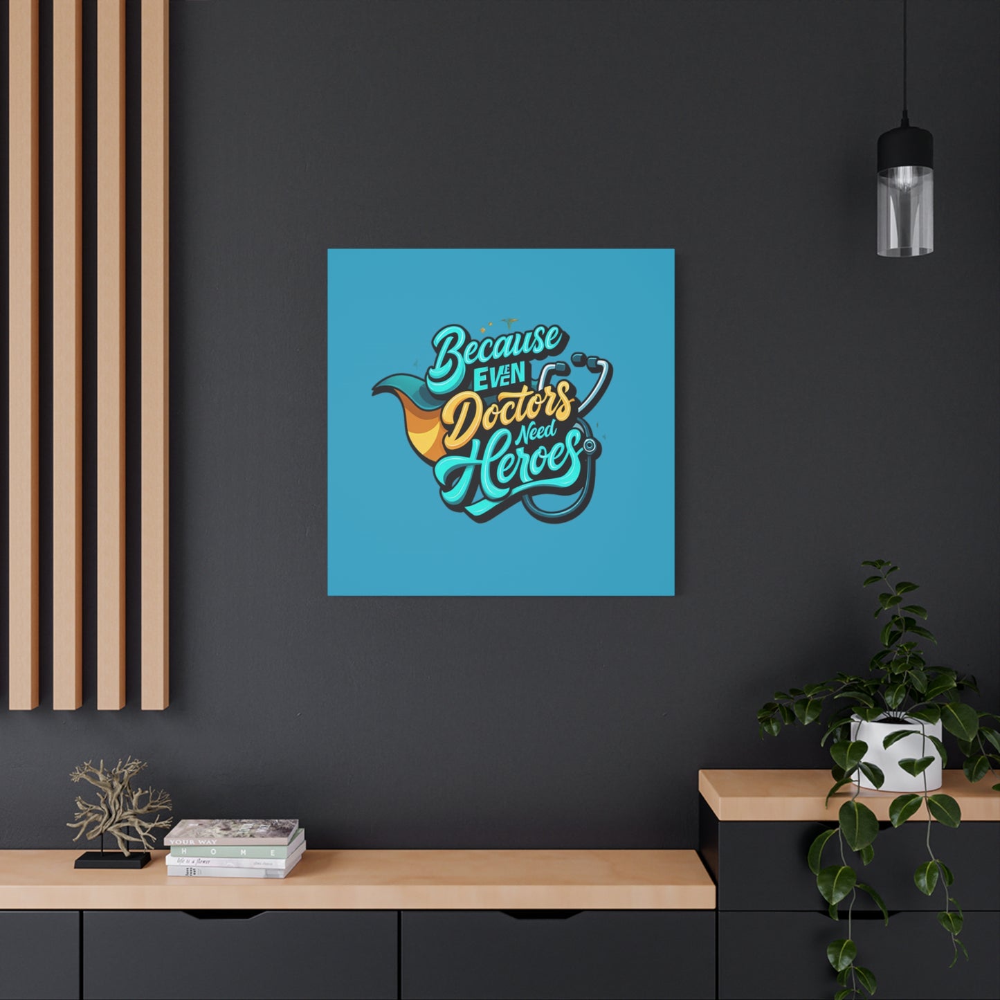 Because Even Doctors Need Heroes Canvas — Medical Hero Wall Art