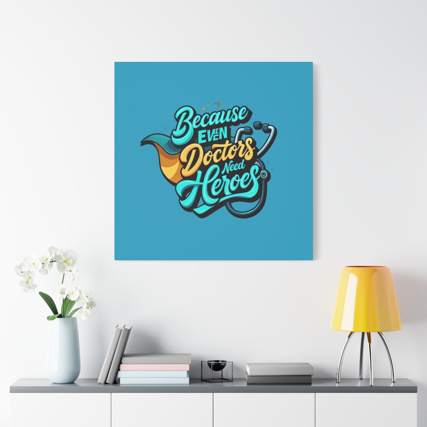 Because Even Doctors Need Heroes Canvas — Medical Hero Wall Art
