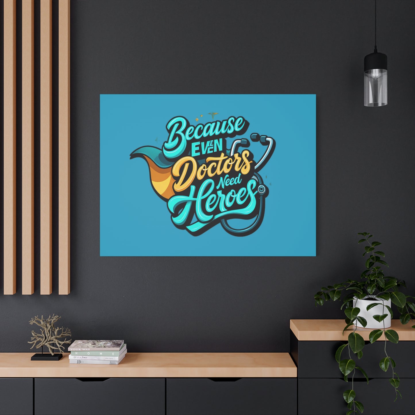 Because Even Doctors Need Heroes Canvas — Medical Hero Wall Art