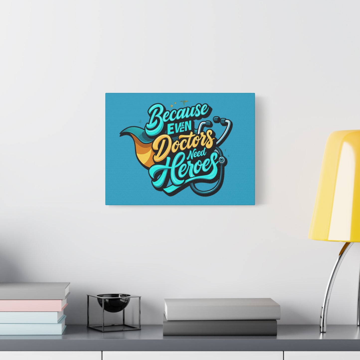 Because Even Doctors Need Heroes Canvas — Medical Hero Wall Art