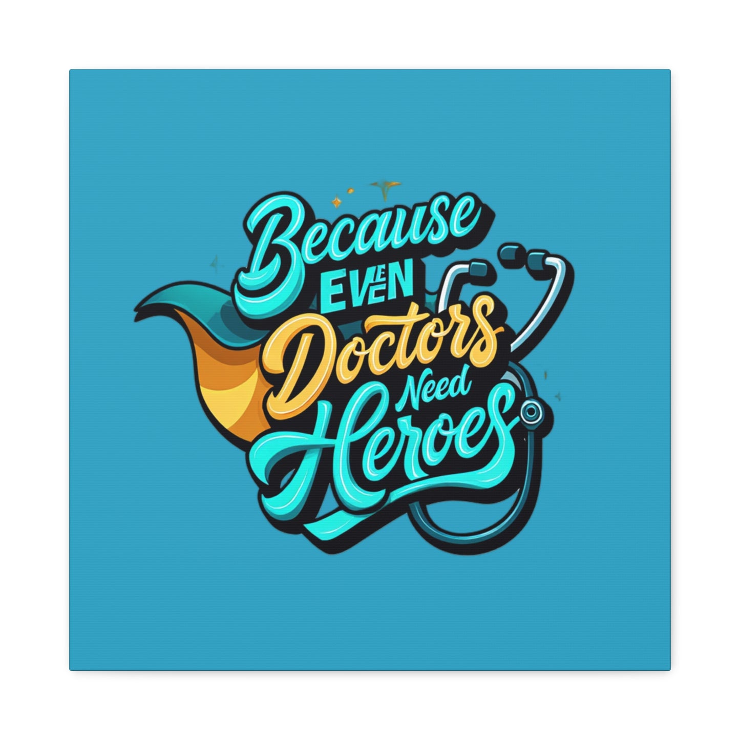 Because Even Doctors Need Heroes Canvas — Medical Hero Wall Art