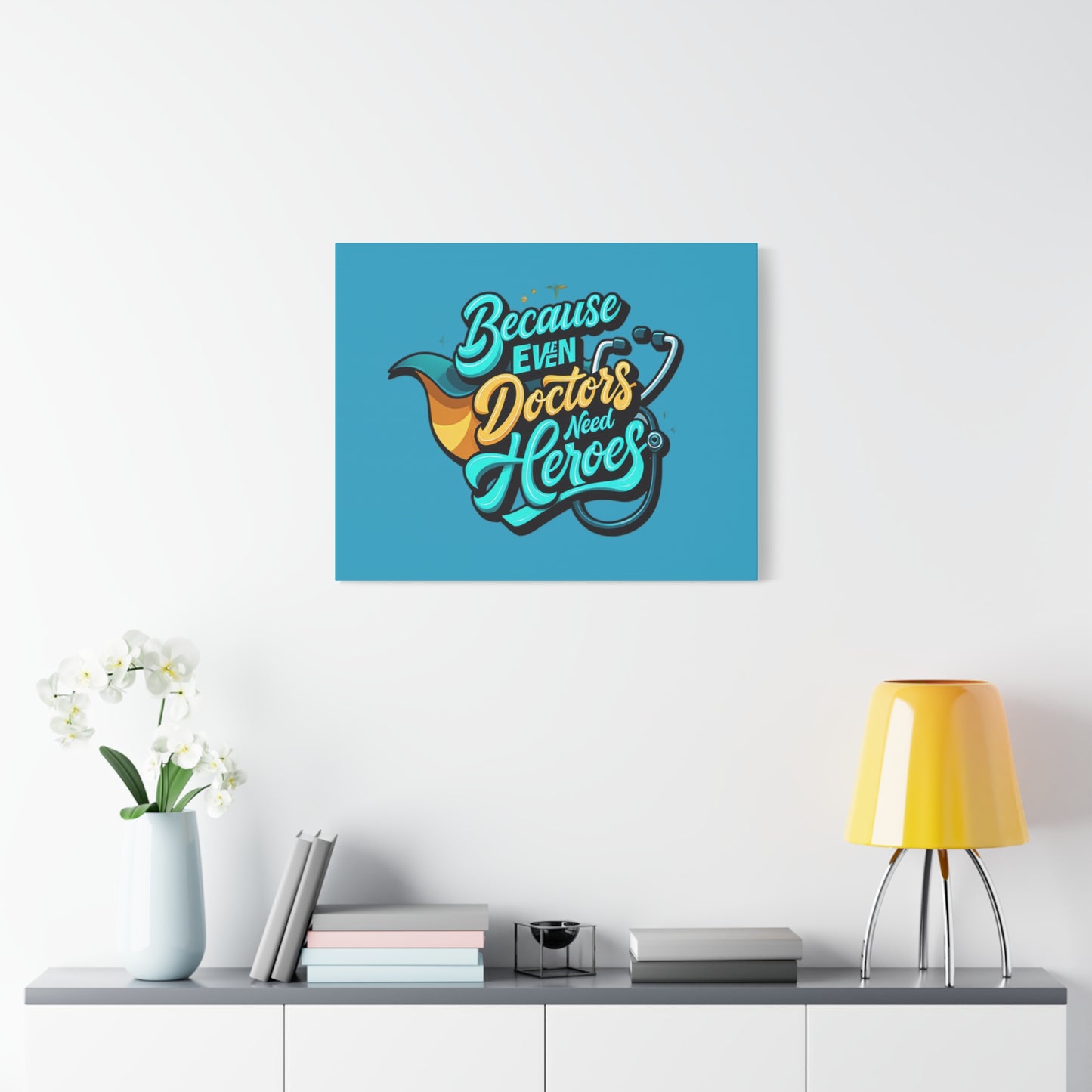 Because Even Doctors Need Heroes Canvas — Medical Hero Wall Art
