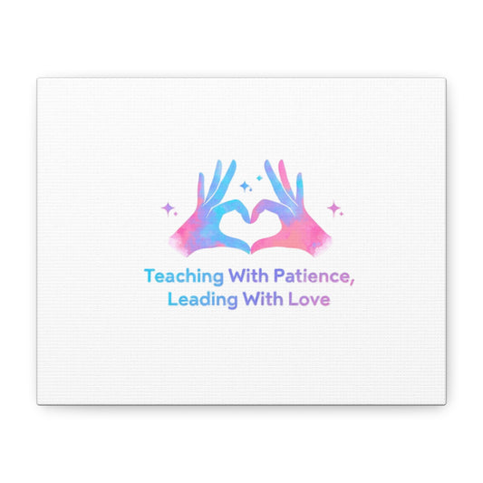 Teaching With Patience, Leading With Love Canvas