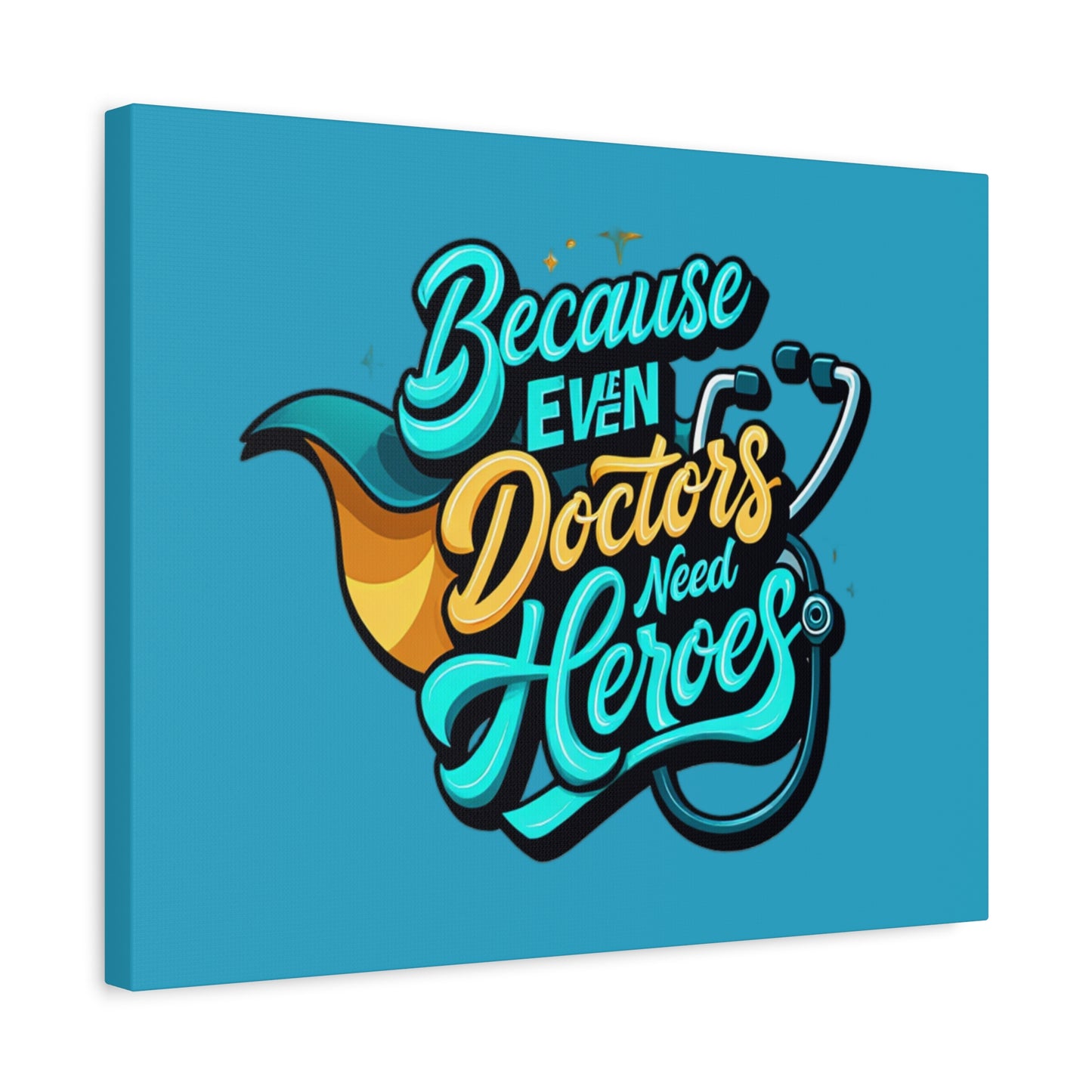 Because Even Doctors Need Heroes Canvas — Medical Hero Wall Art