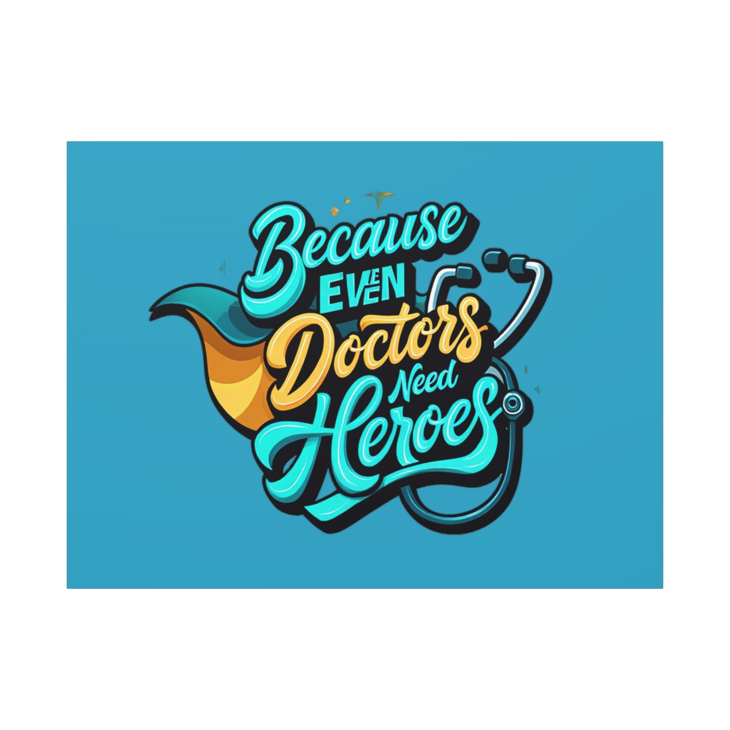 Because Even Doctors Need Heroes Canvas — Medical Hero Wall Art