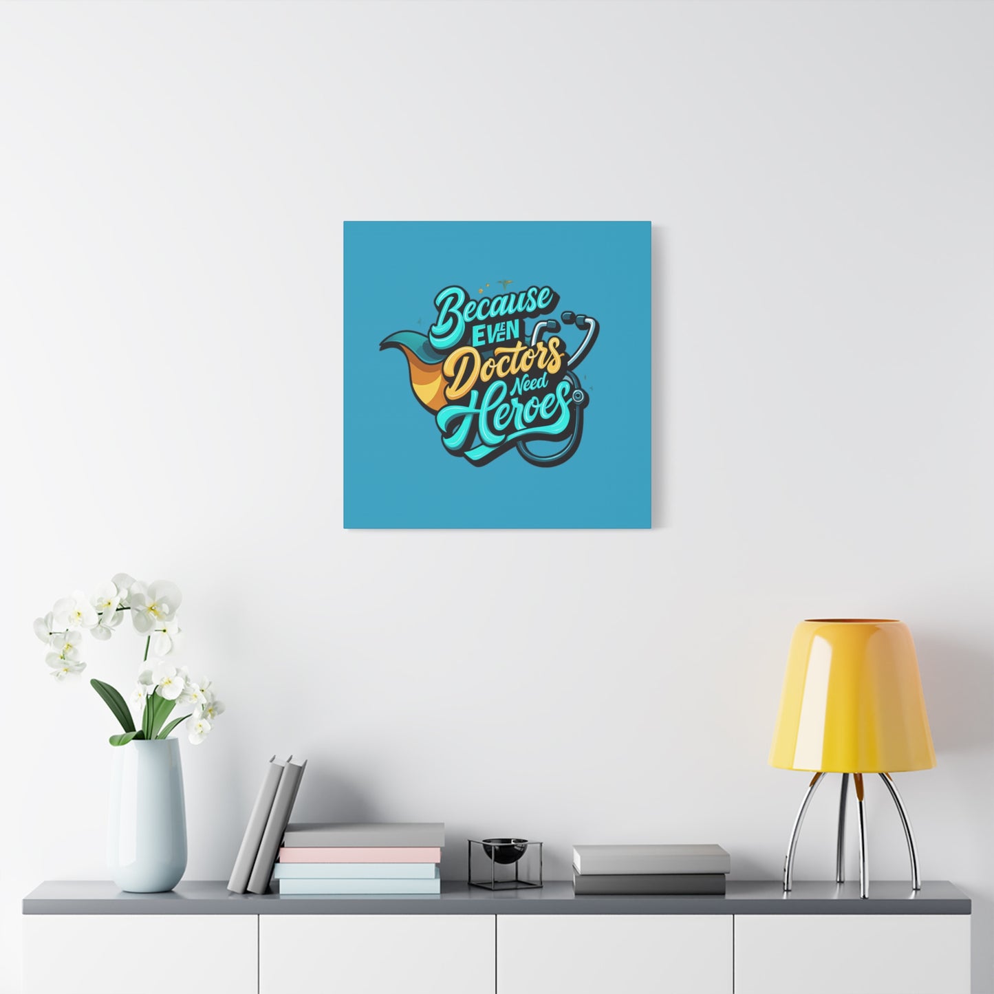 Because Even Doctors Need Heroes Canvas — Medical Hero Wall Art