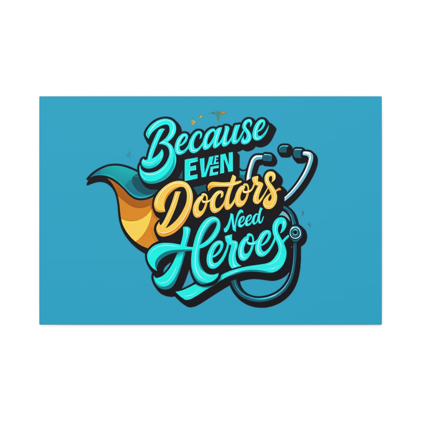Because Even Doctors Need Heroes Canvas — Medical Hero Wall Art