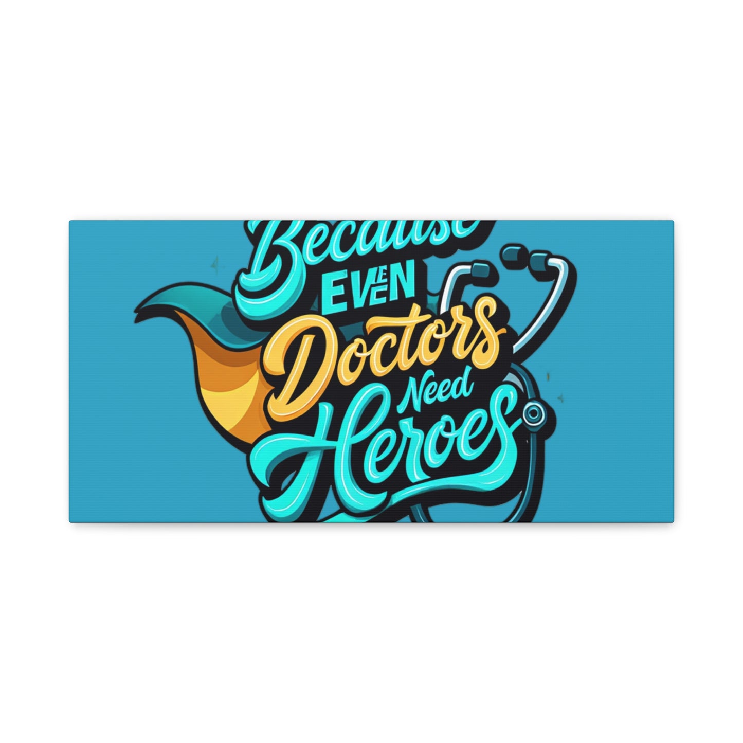 Because Even Doctors Need Heroes Canvas — Medical Hero Wall Art