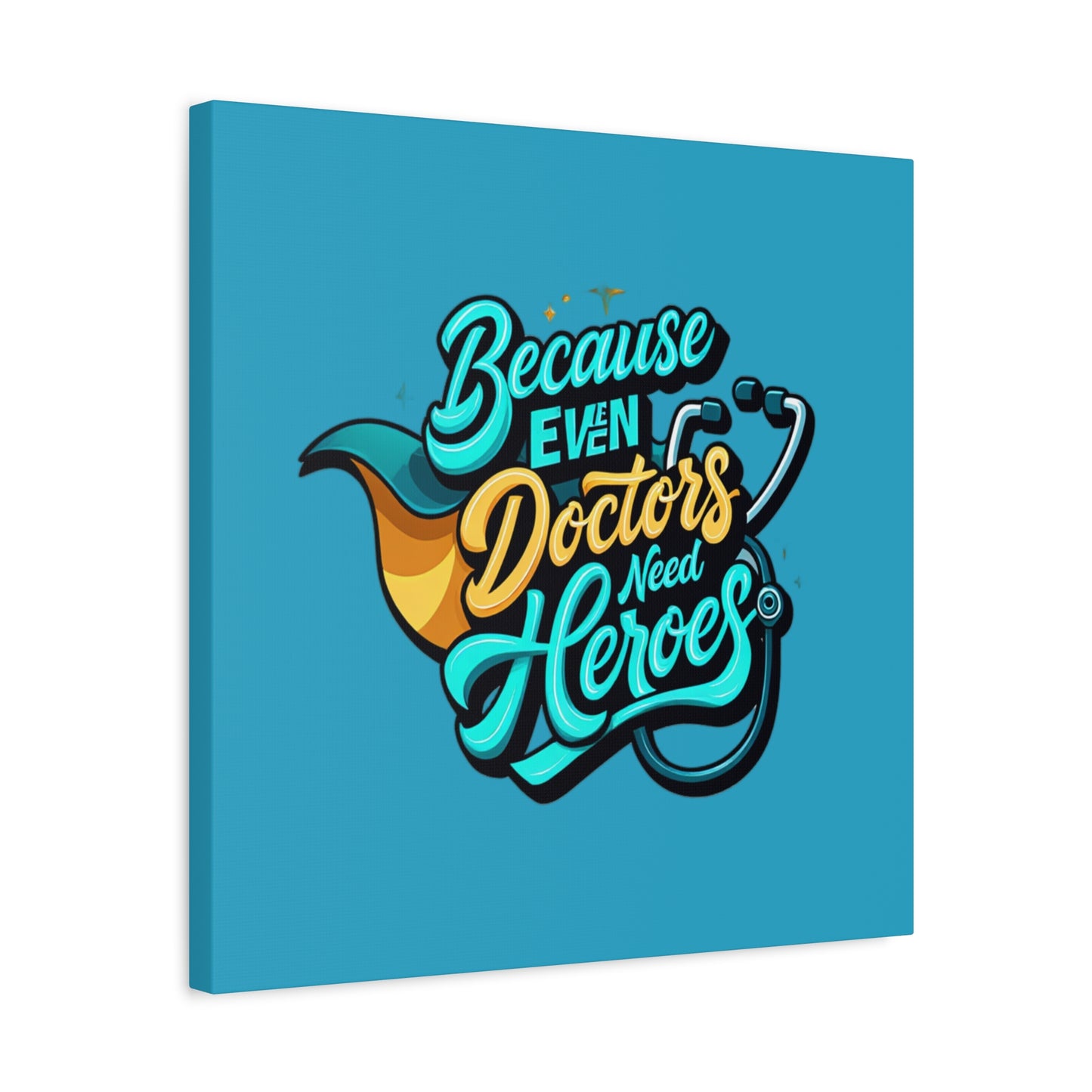 Because Even Doctors Need Heroes Canvas — Medical Hero Wall Art