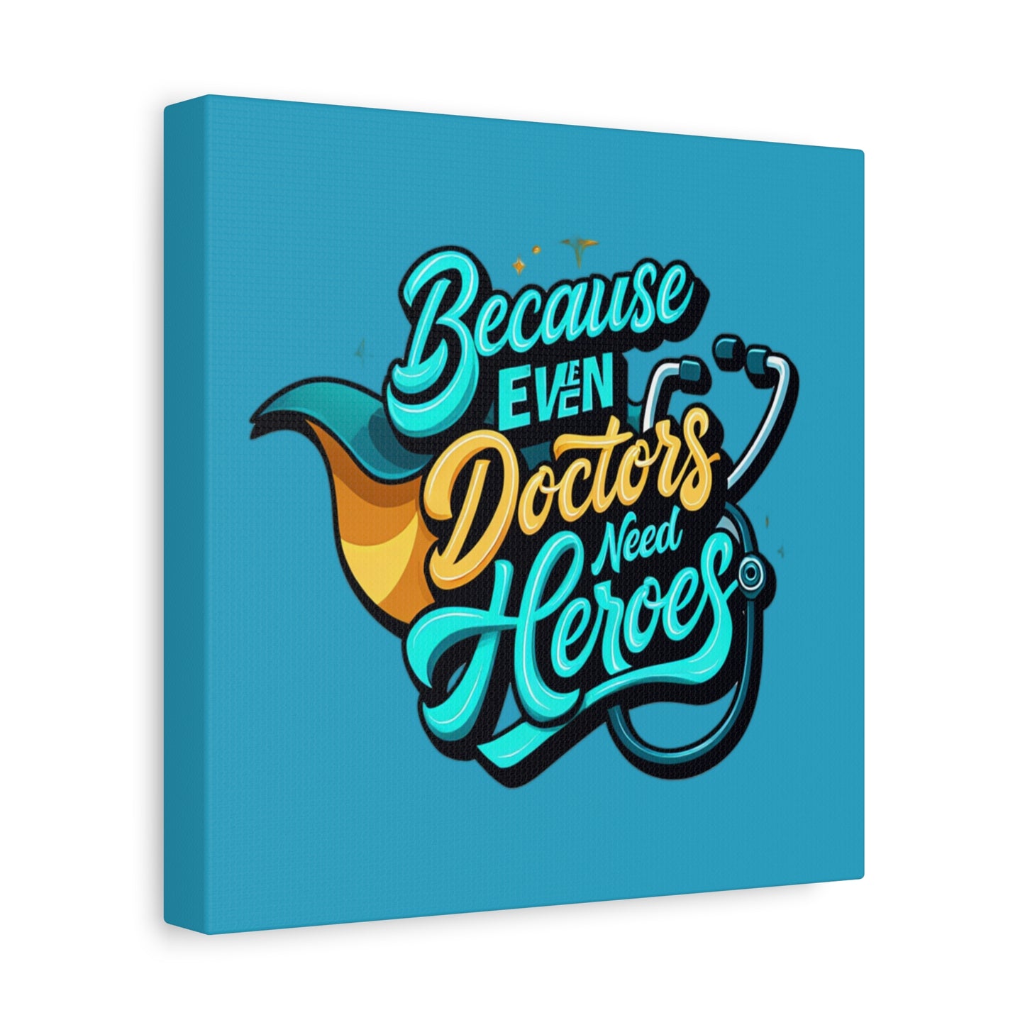Because Even Doctors Need Heroes Canvas — Medical Hero Wall Art