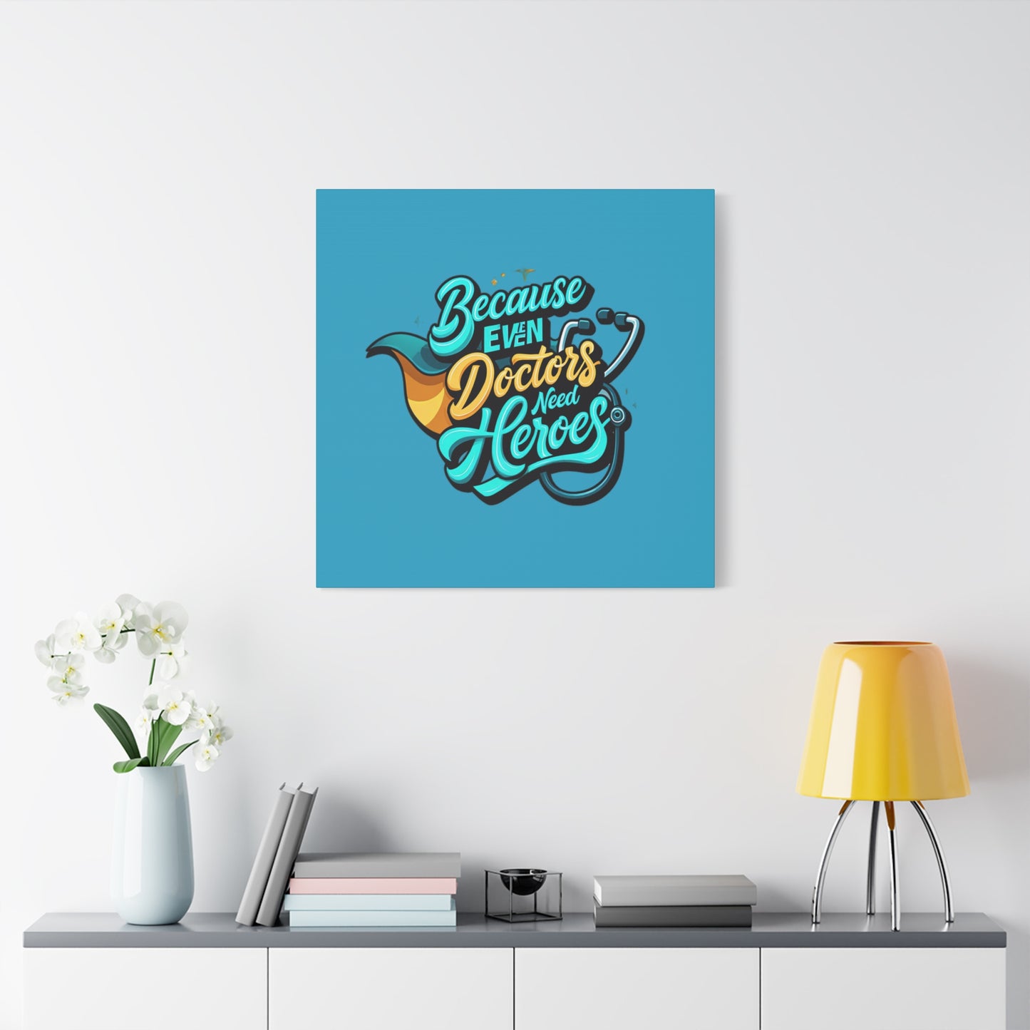 Because Even Doctors Need Heroes Canvas — Medical Hero Wall Art