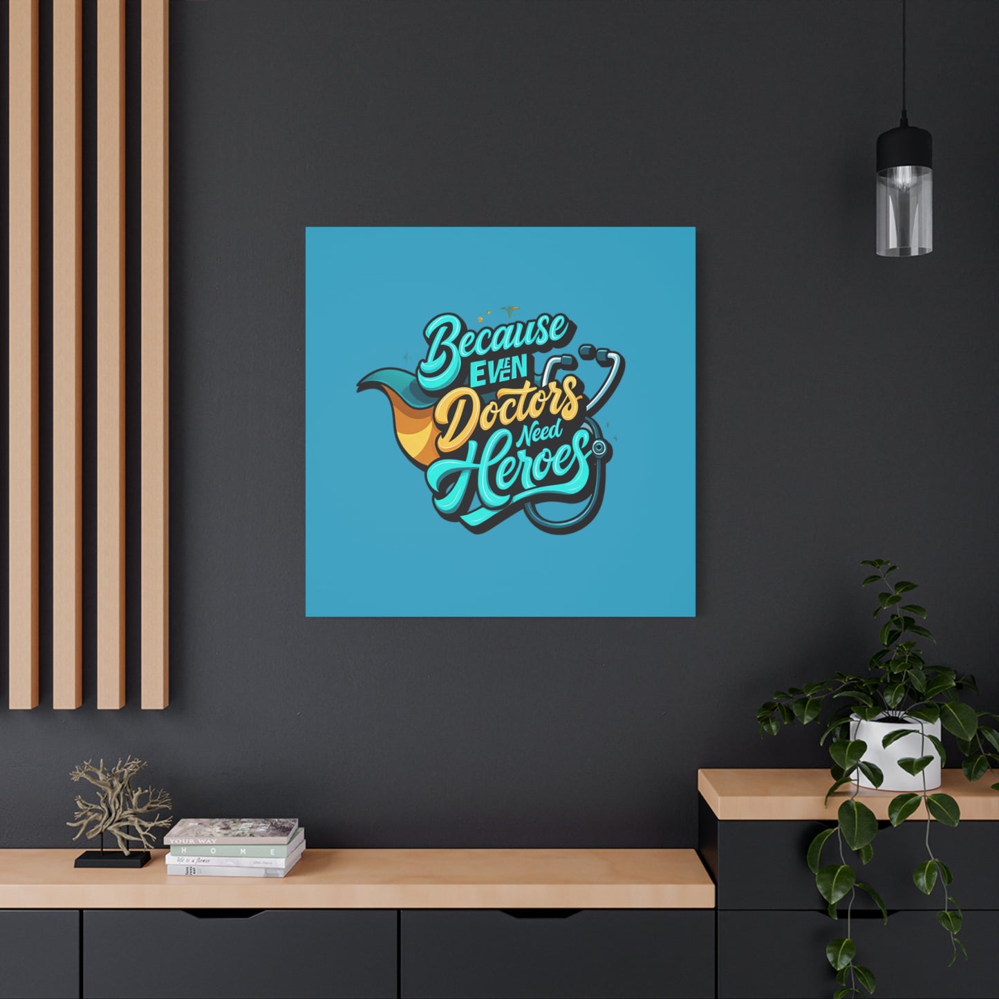 Because Even Doctors Need Heroes Canvas — Medical Hero Wall Art