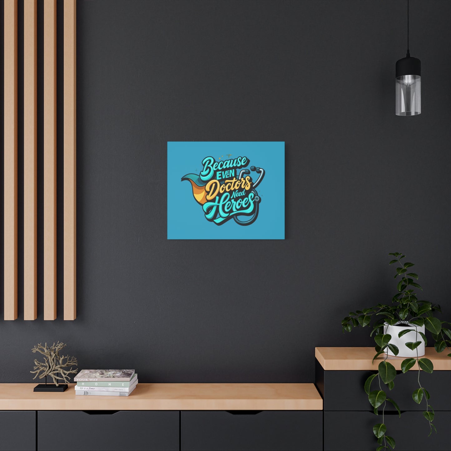 Because Even Doctors Need Heroes Canvas — Medical Hero Wall Art