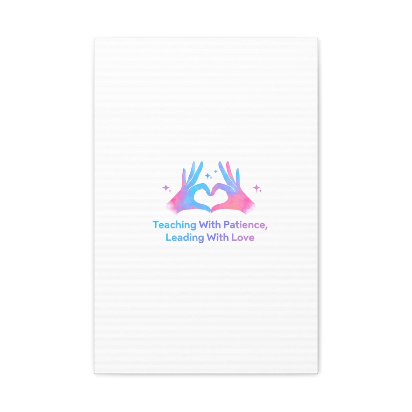 Teaching With Patience, Leading With Love Canvas