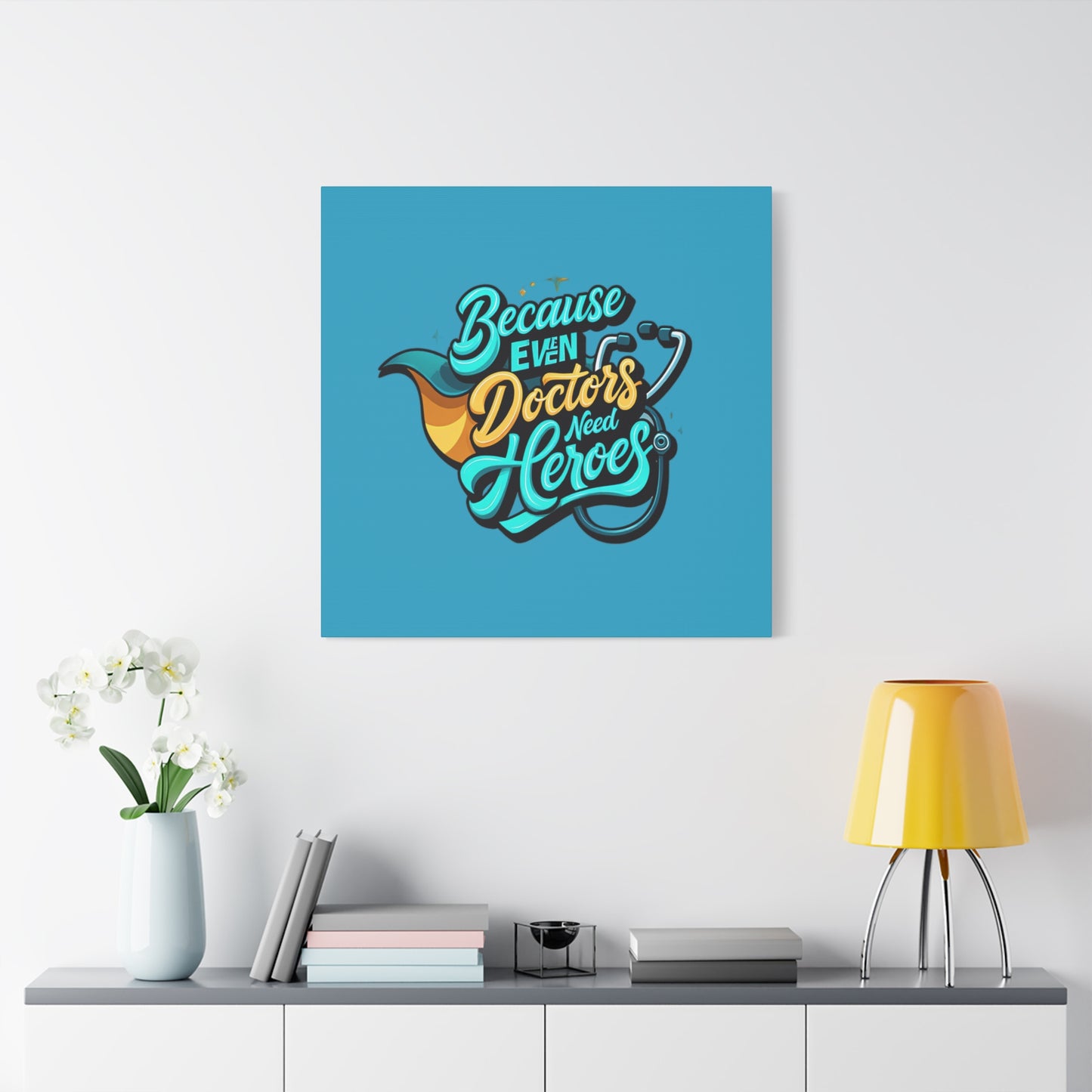 Because Even Doctors Need Heroes Canvas — Medical Hero Wall Art
