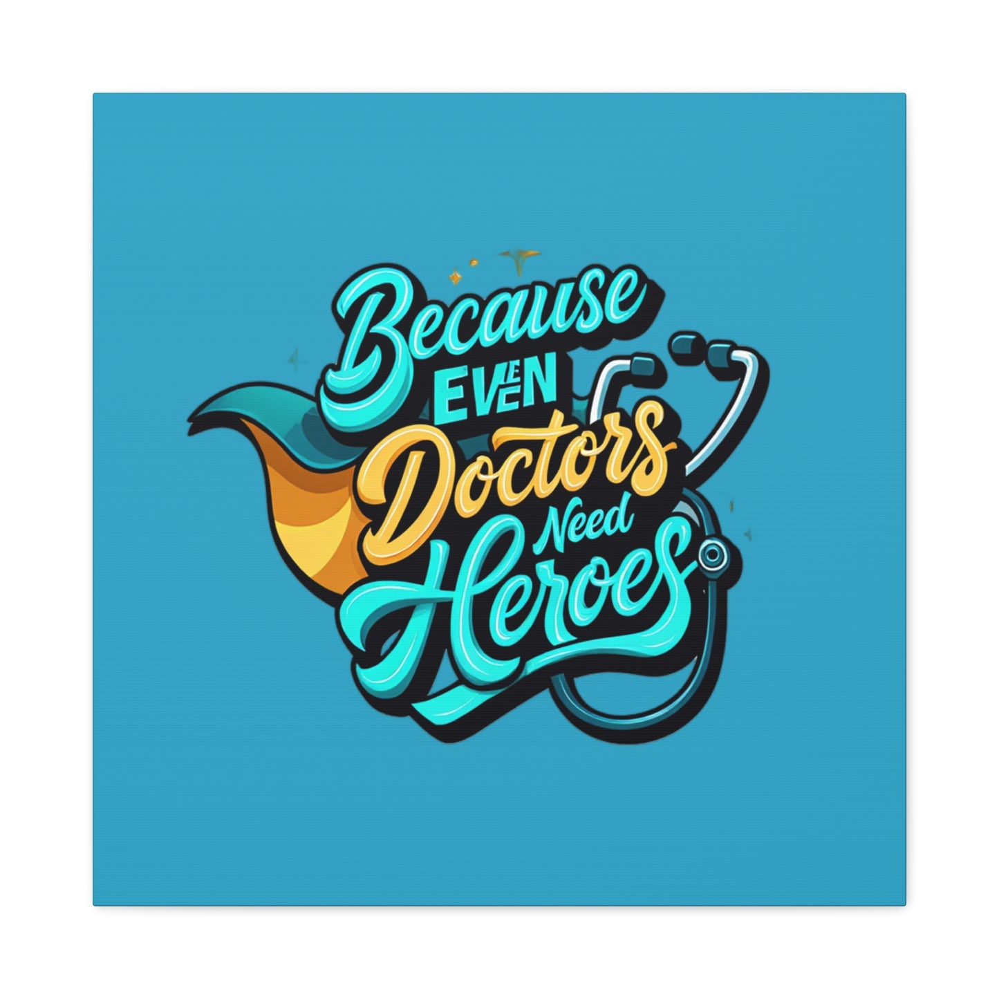Because Even Doctors Need Heroes Canvas — Medical Hero Wall Art