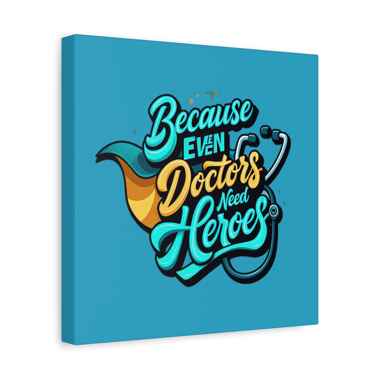 Because Even Doctors Need Heroes Canvas — Medical Hero Wall Art