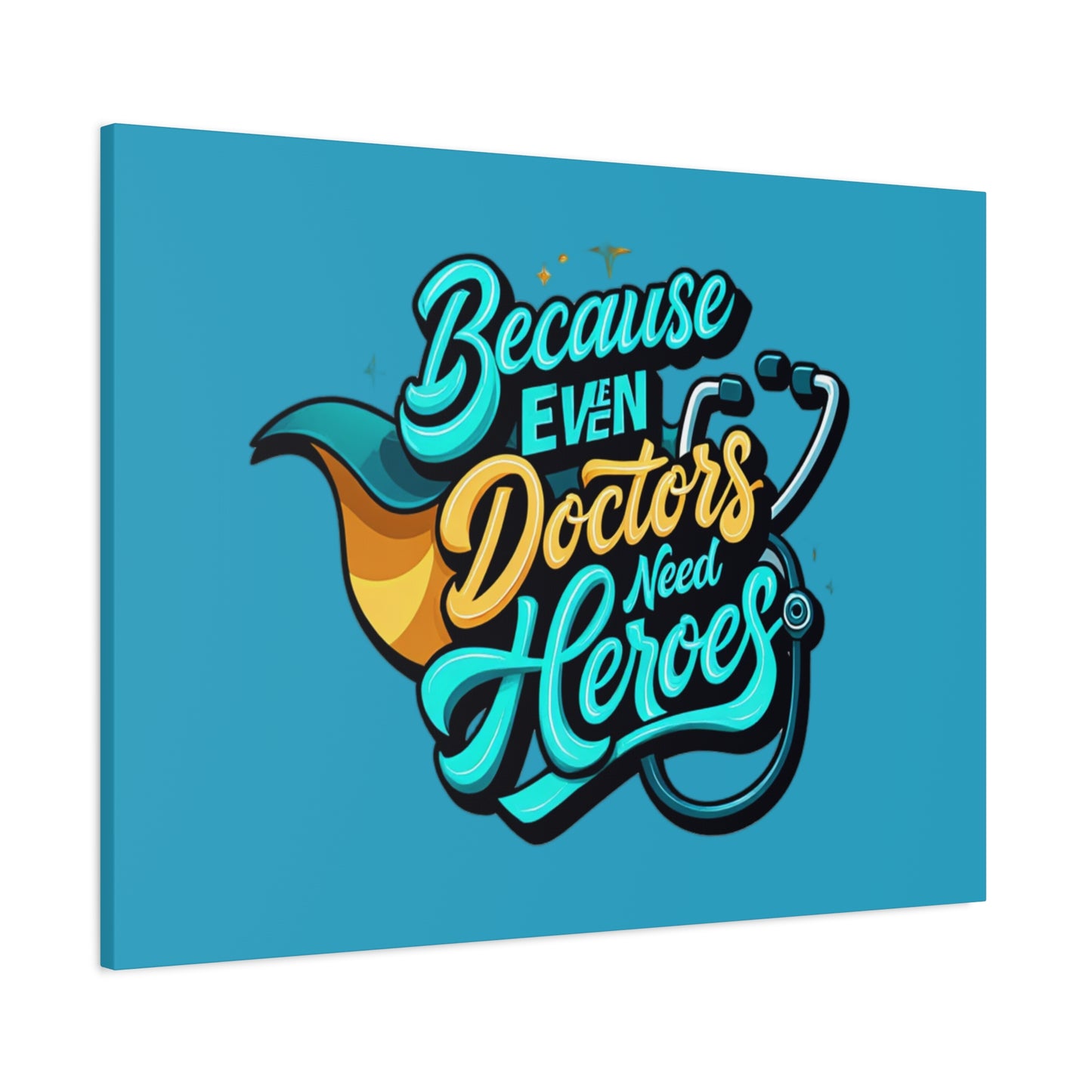 Because Even Doctors Need Heroes Canvas — Medical Hero Wall Art