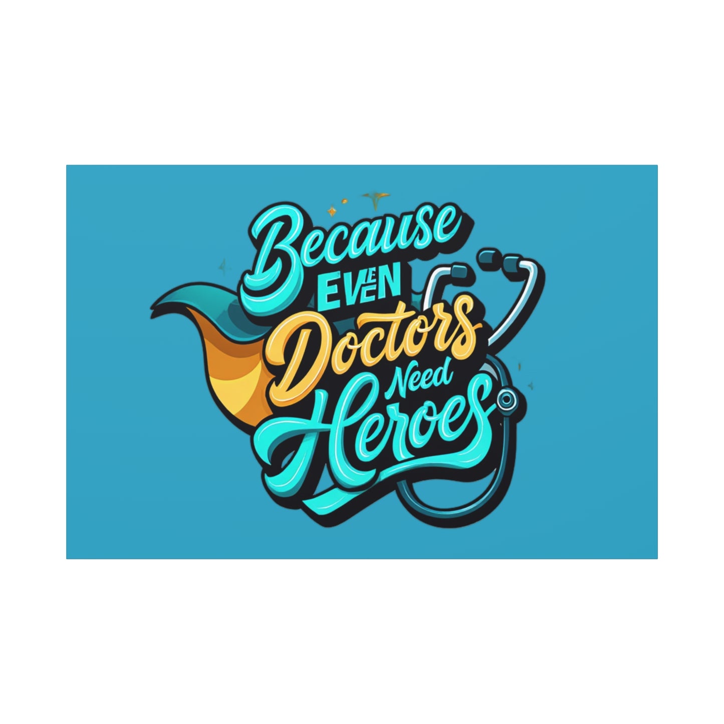 Because Even Doctors Need Heroes Canvas — Medical Hero Wall Art