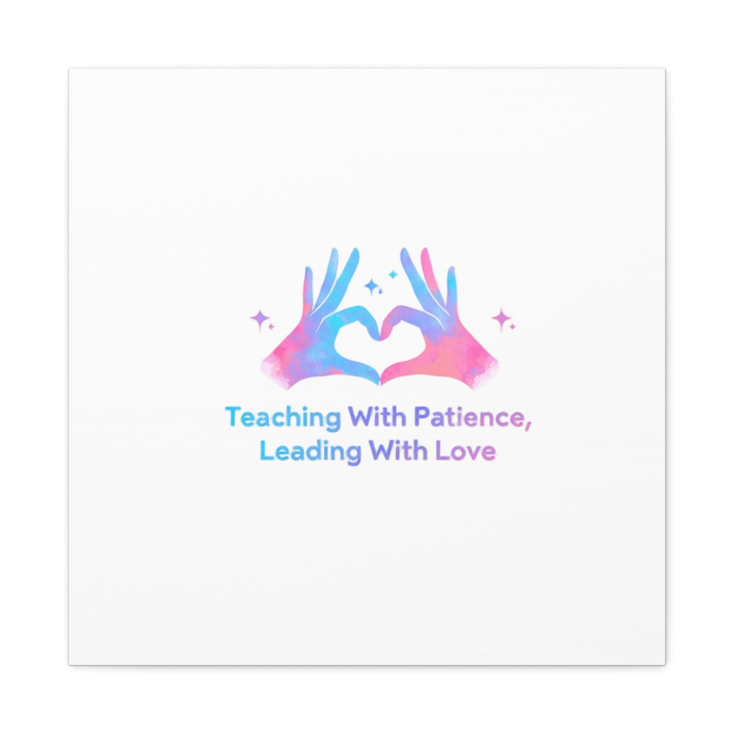 Teaching With Patience, Leading With Love Canvas