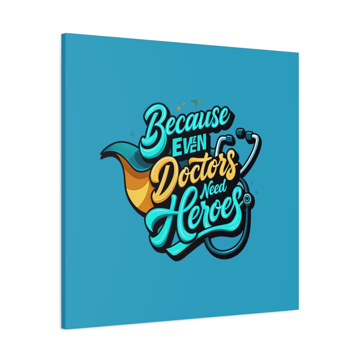Because Even Doctors Need Heroes Canvas — Medical Hero Wall Art