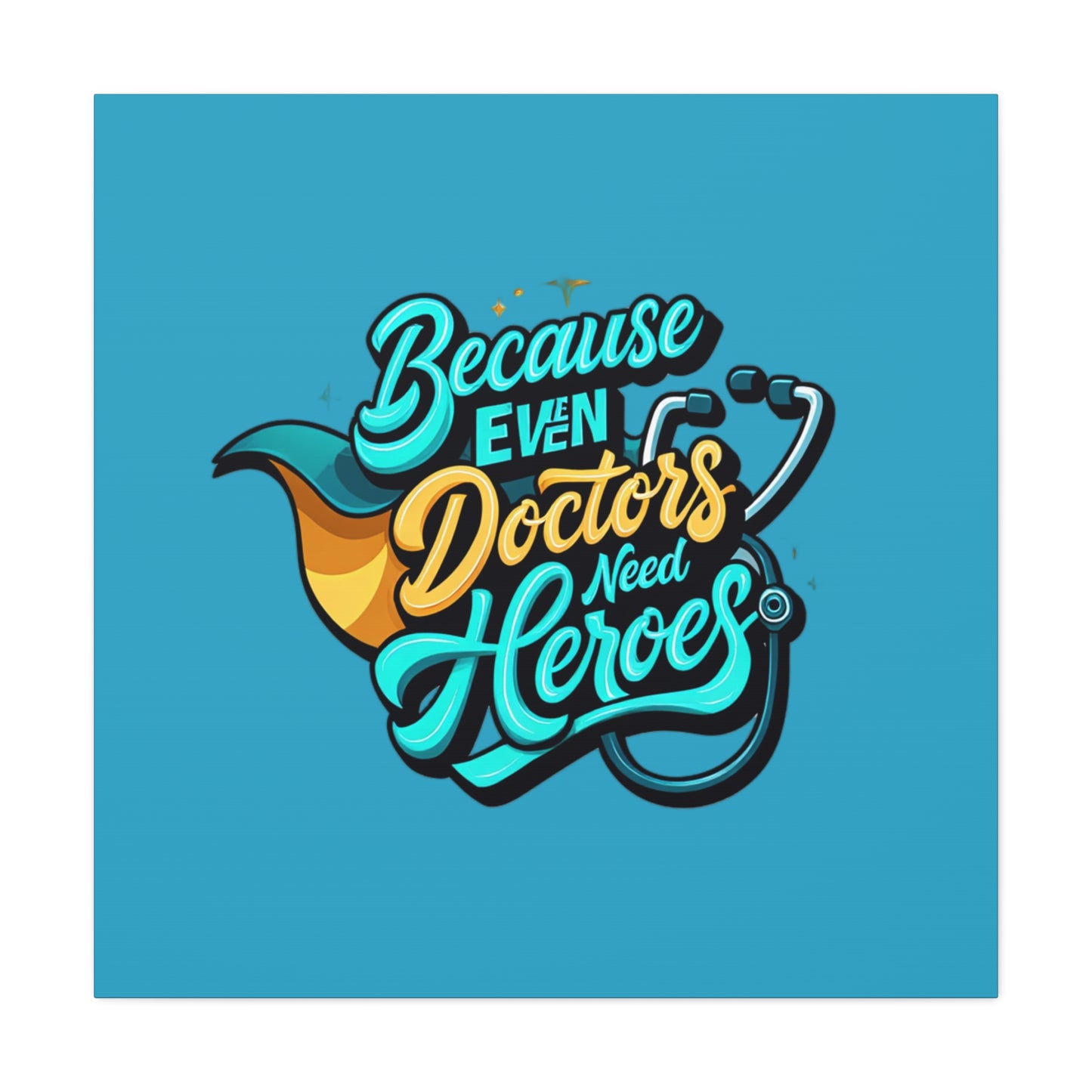 Because Even Doctors Need Heroes Canvas — Medical Hero Wall Art