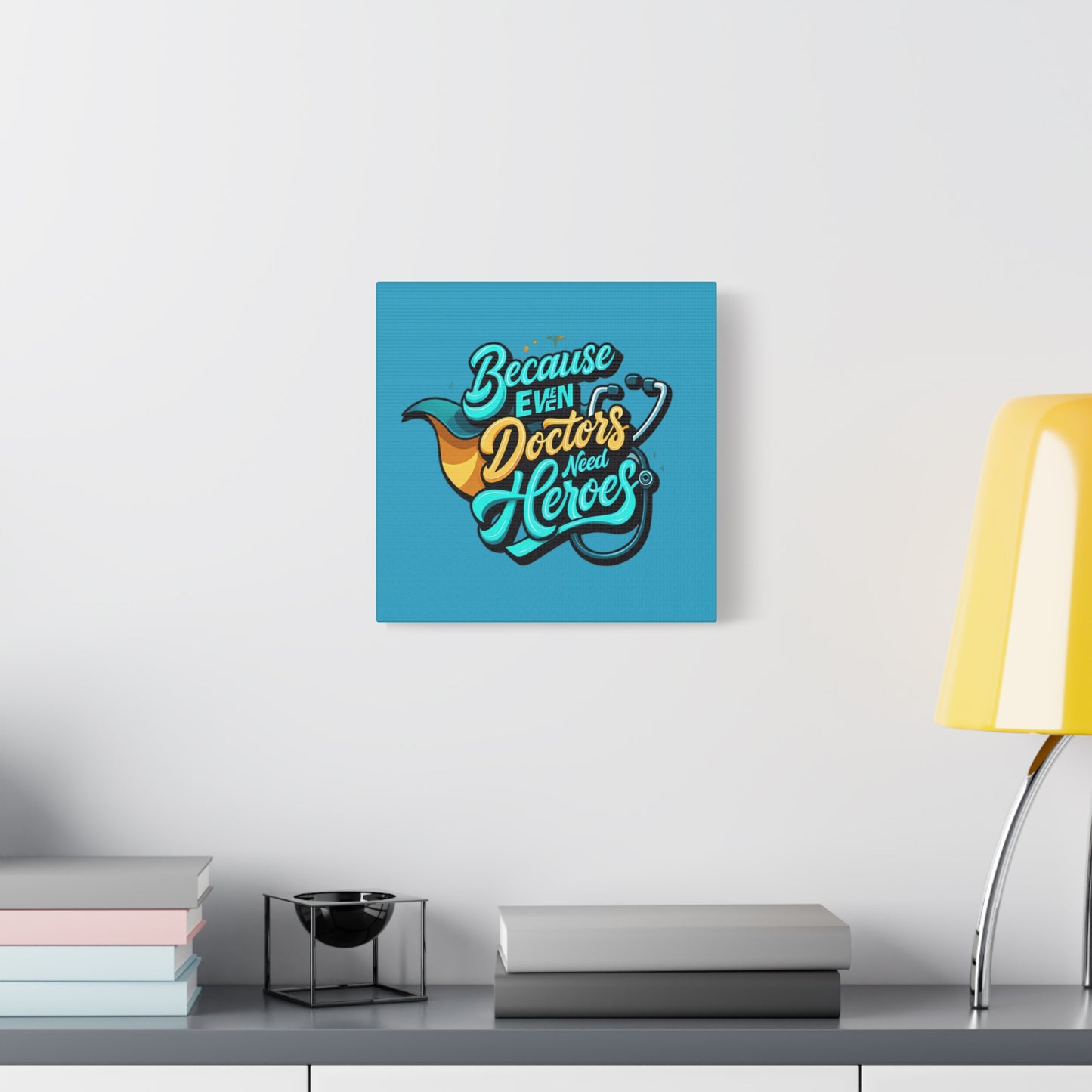 Because Even Doctors Need Heroes Canvas — Medical Hero Wall Art