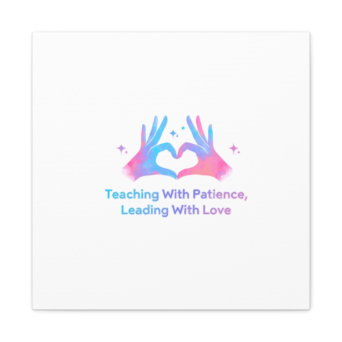 Teaching With Patience, Leading With Love Canvas
