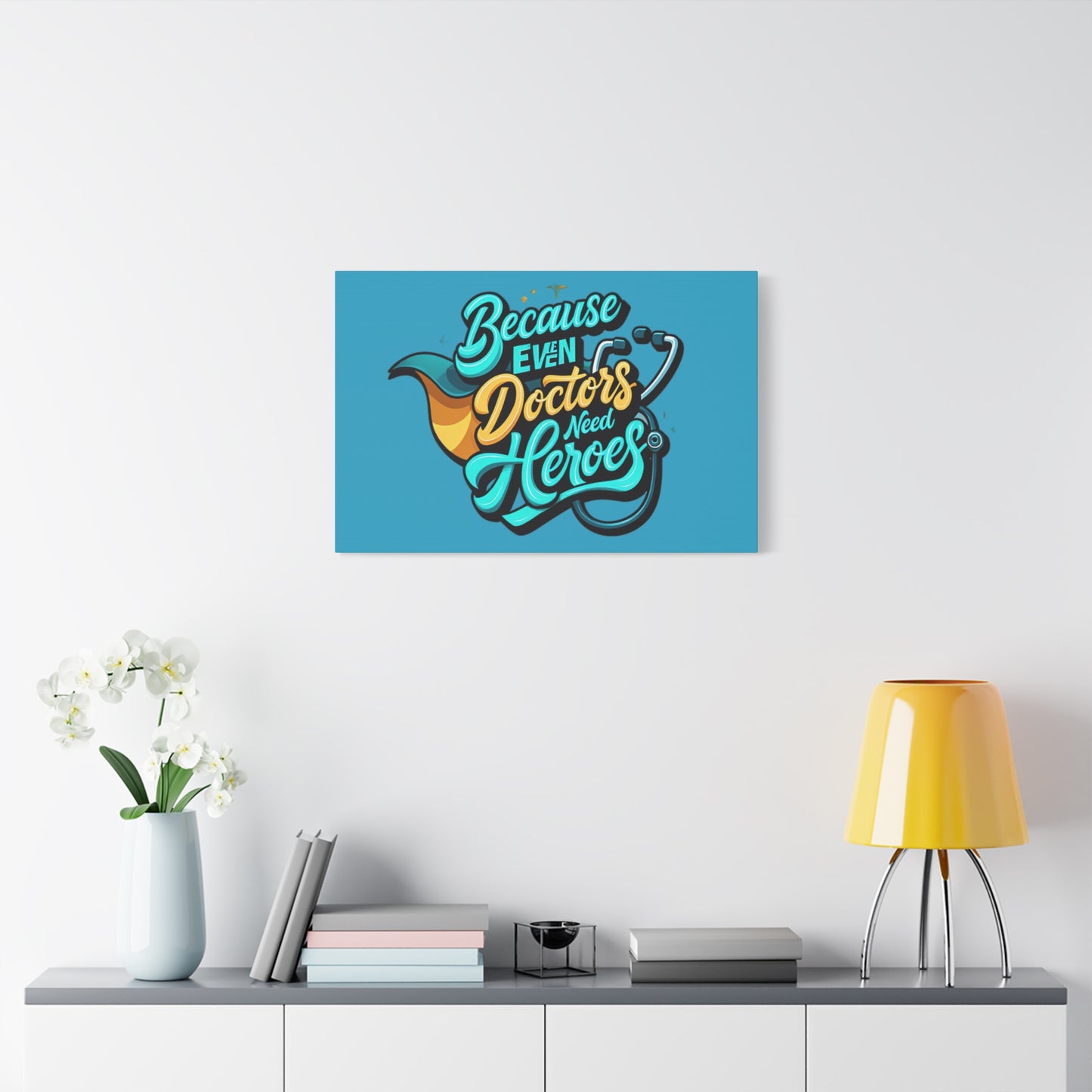 Because Even Doctors Need Heroes Canvas — Medical Hero Wall Art