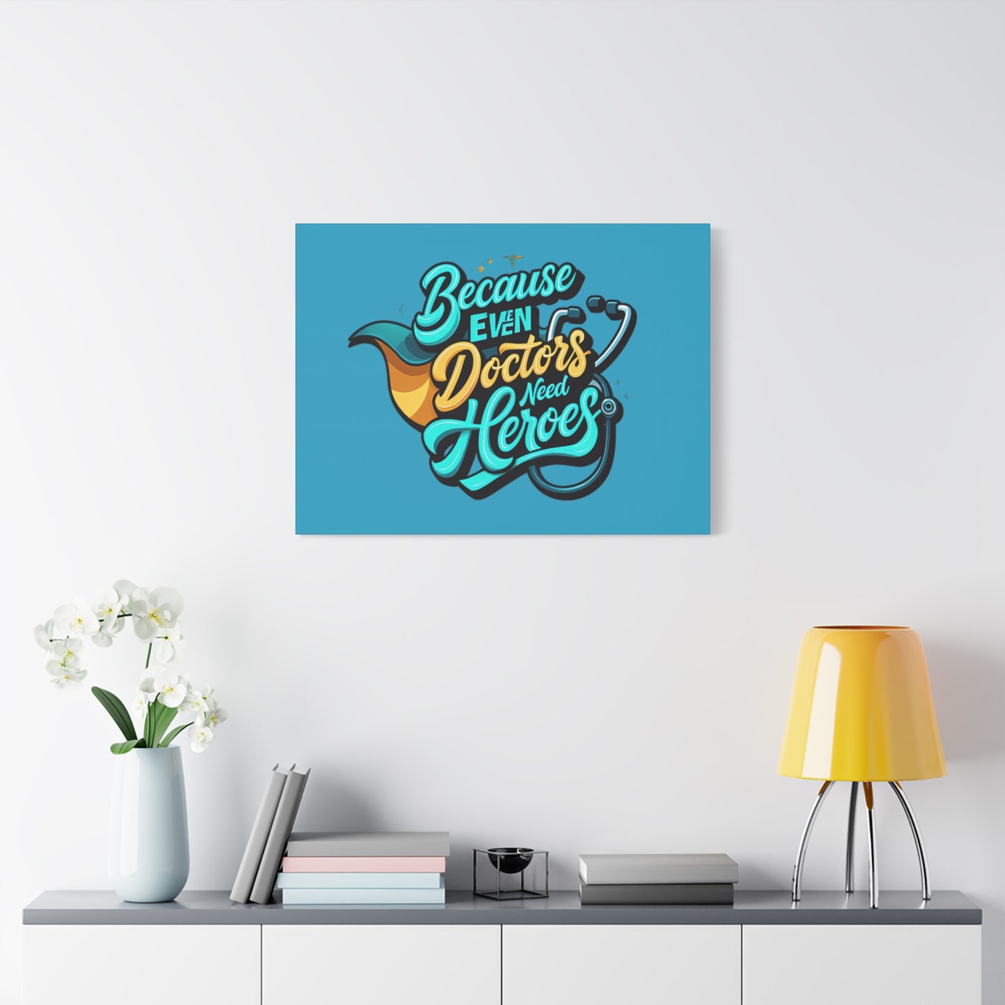 Because Even Doctors Need Heroes Canvas — Medical Hero Wall Art