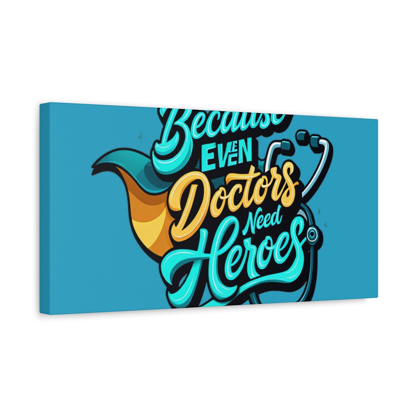 Because Even Doctors Need Heroes Canvas — Medical Hero Wall Art