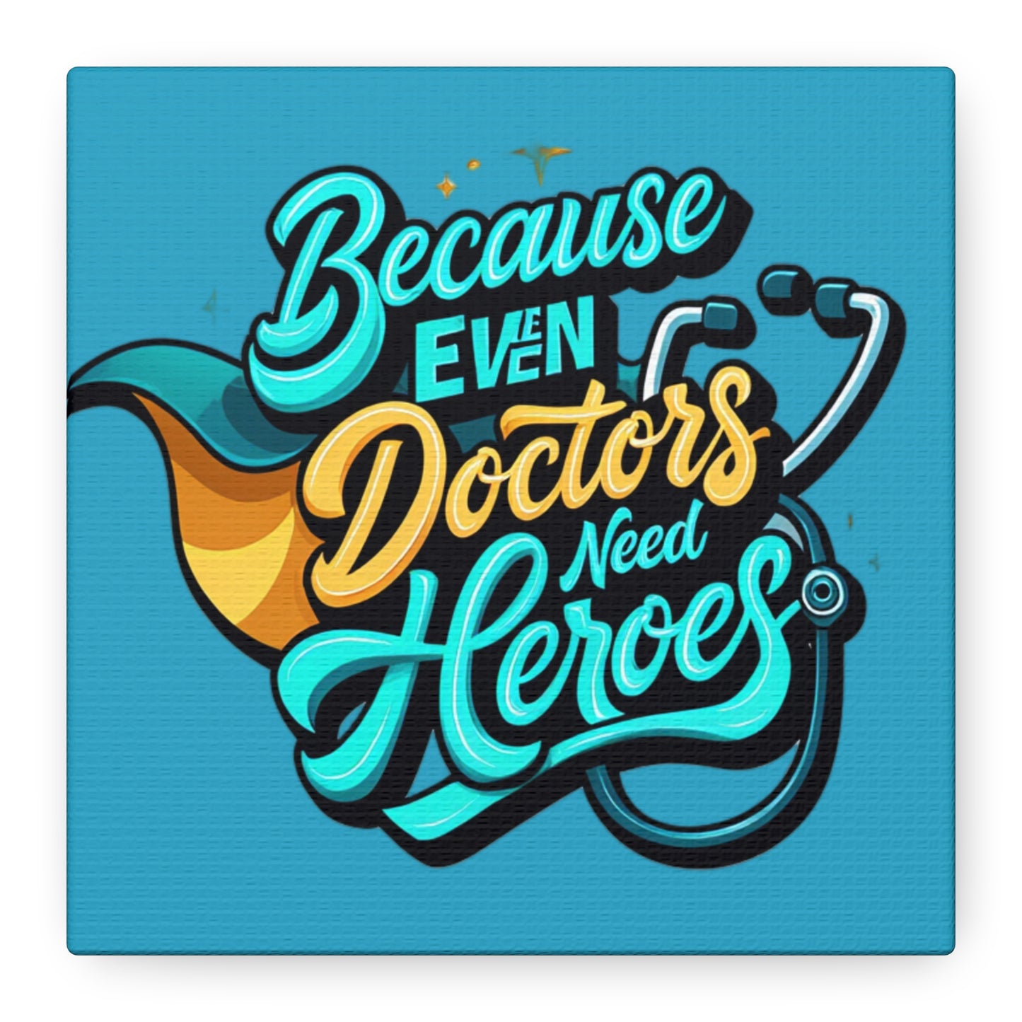 Because Even Doctors Need Heroes Canvas — Medical Hero Wall Art