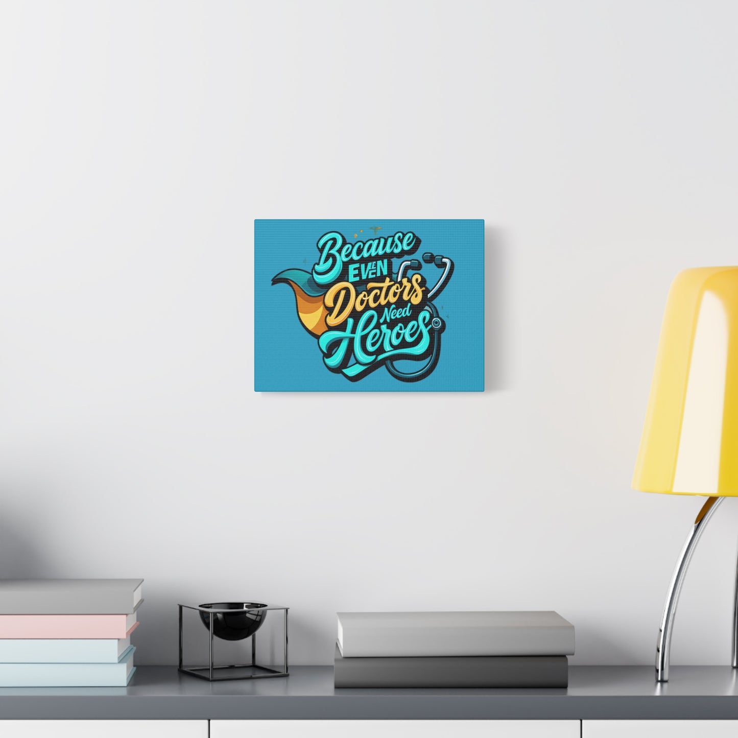Because Even Doctors Need Heroes Canvas — Medical Hero Wall Art
