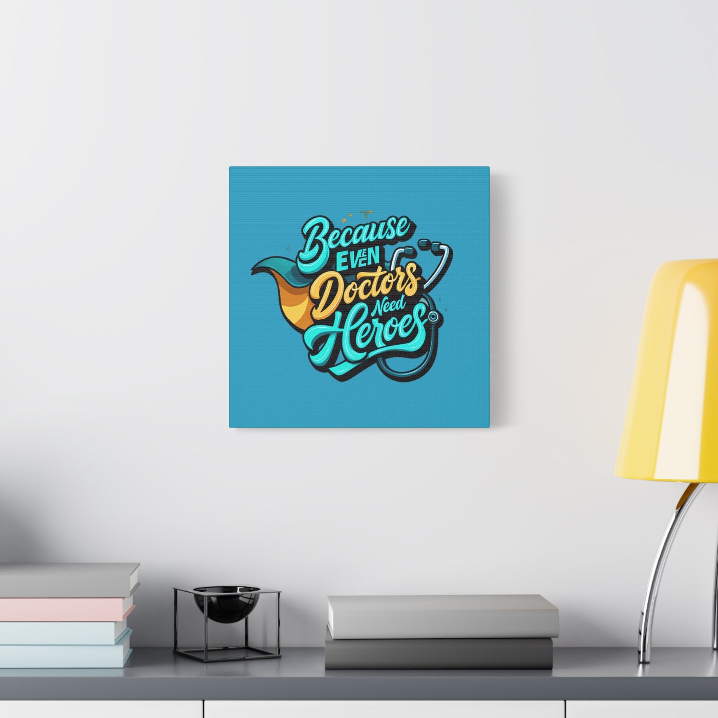 Because Even Doctors Need Heroes Canvas — Medical Hero Wall Art