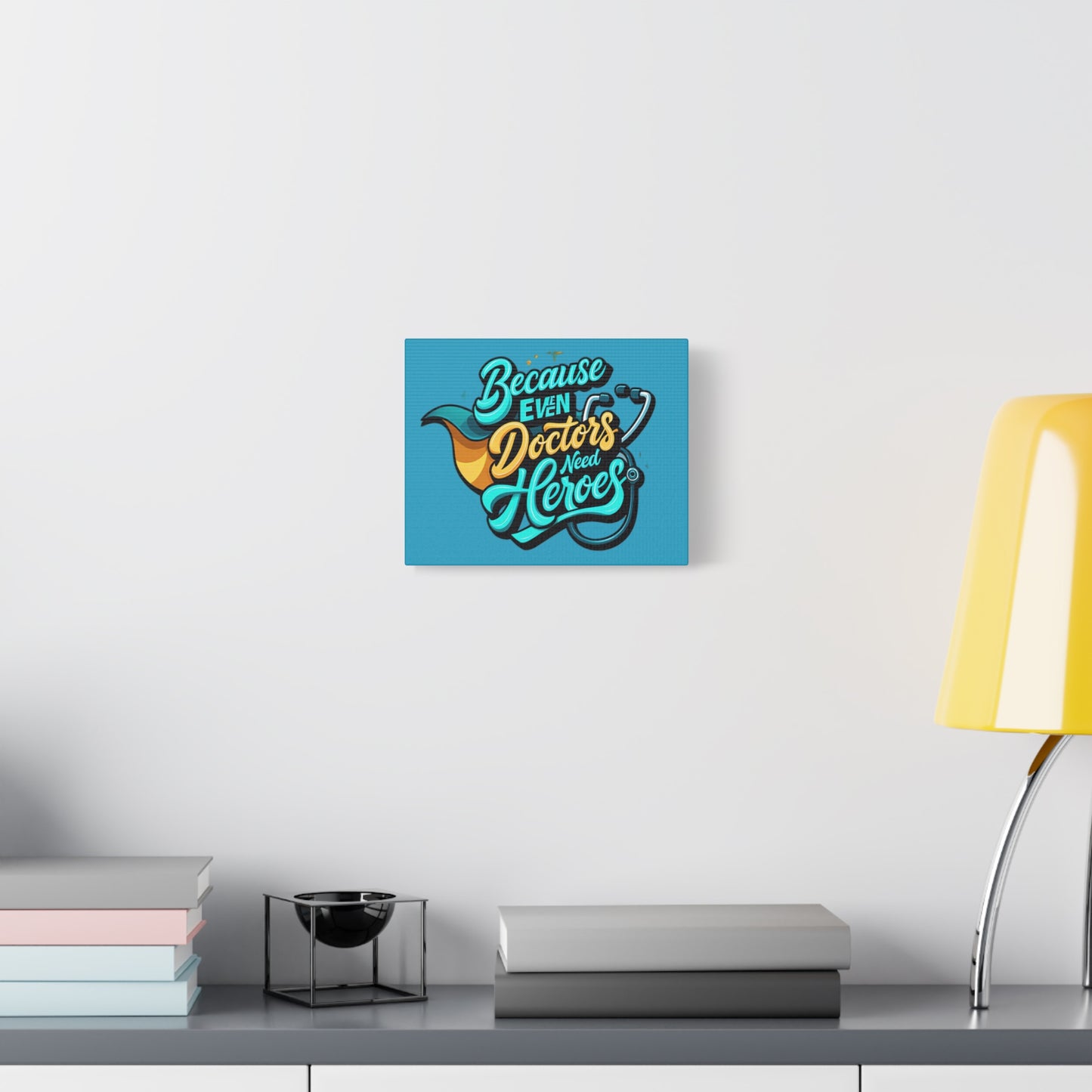 Because Even Doctors Need Heroes Canvas — Medical Hero Wall Art