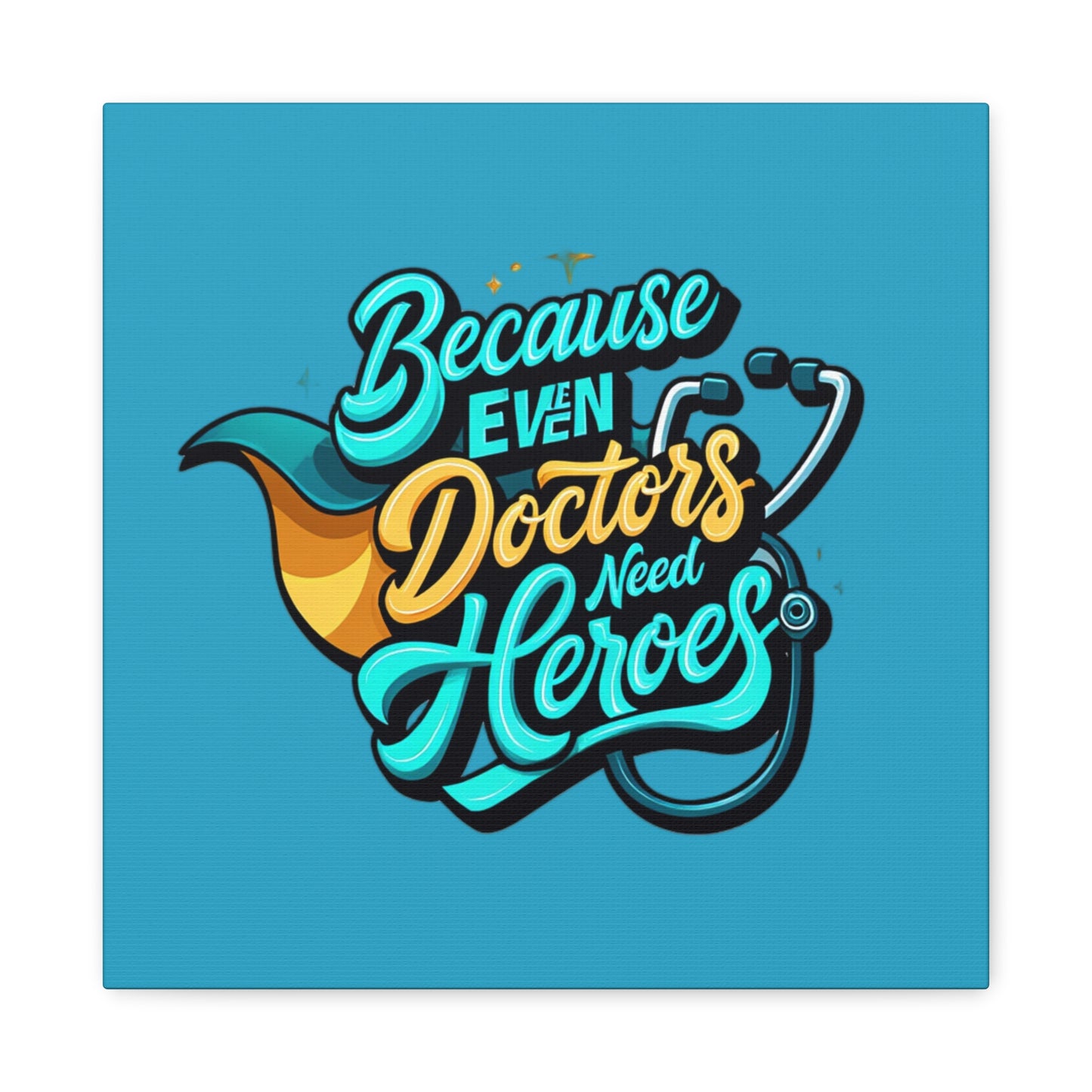 Because Even Doctors Need Heroes Canvas — Medical Hero Wall Art