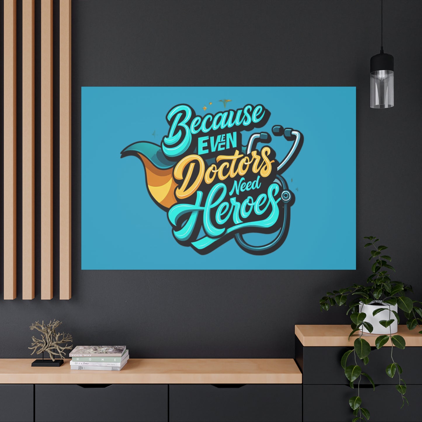 Because Even Doctors Need Heroes Canvas — Medical Hero Wall Art